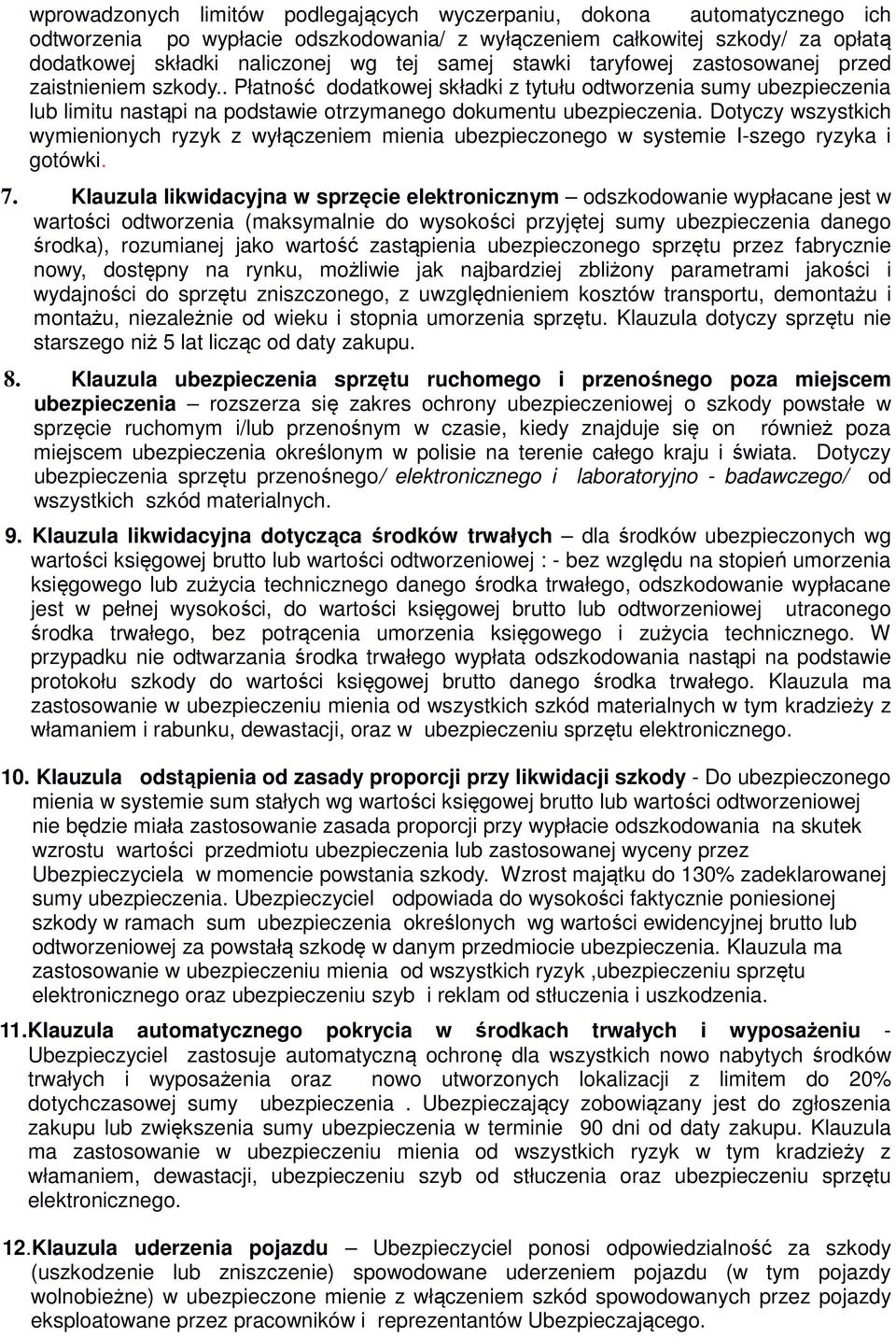 Dotyczy wszystkich wymienionych ryzyk z wyłączeniem mienia ubezpieczonego w systemie I-szego ryzyka i gotówki. 7.