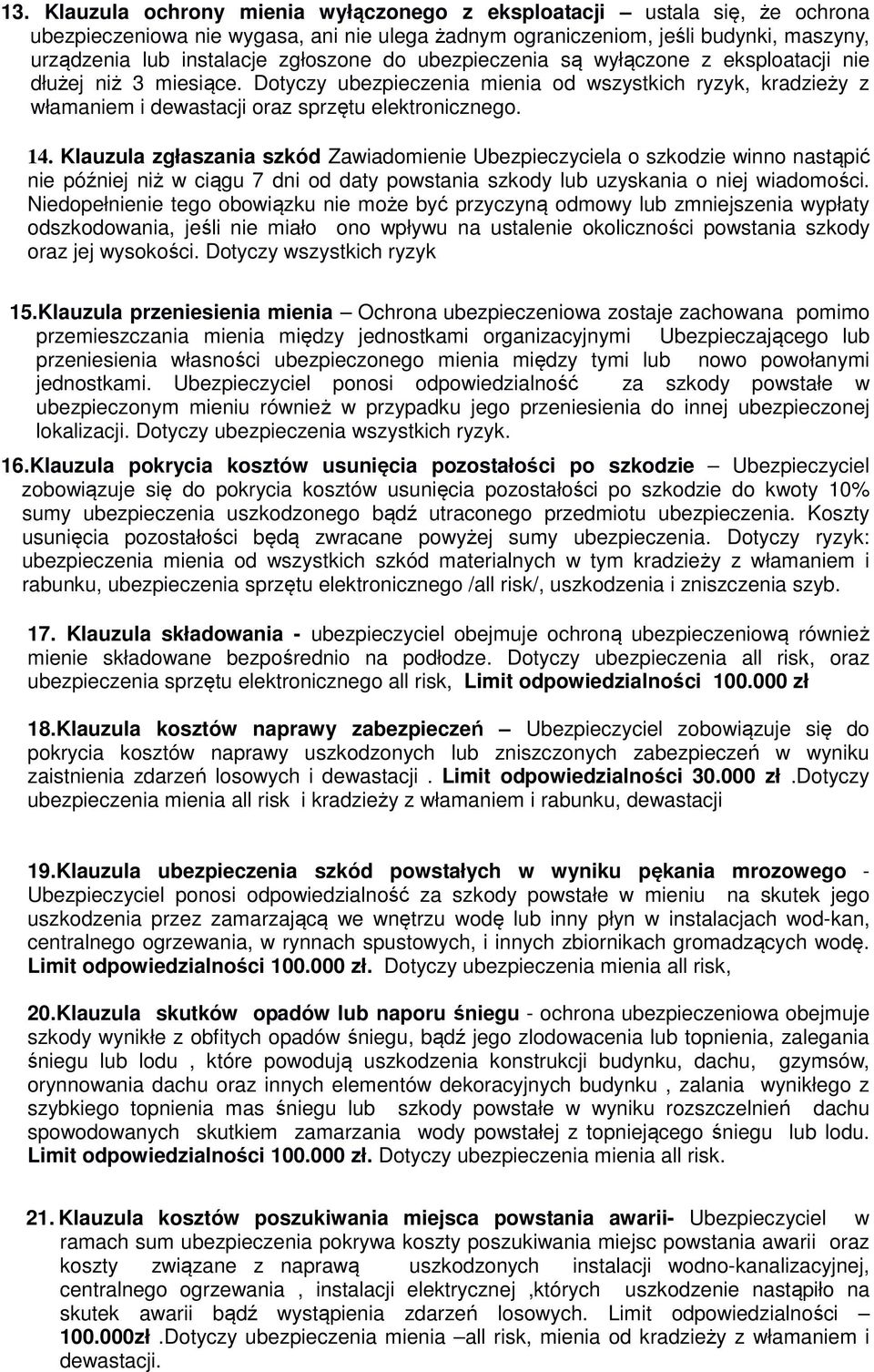 Klauzula zgłaszania szkód Zawiadomienie Ubezpieczyciela o szkodzie winno nastąpić nie później niż w ciągu 7 dni od daty powstania szkody lub uzyskania o niej wiadomości.