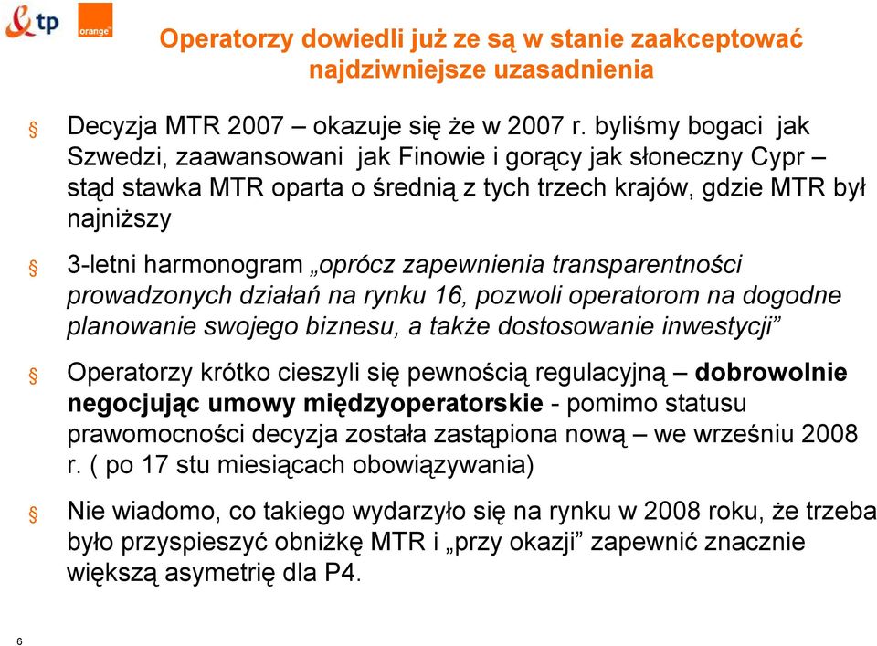 transparentności prowadzonych działań na rynku 16, pozwoli operatorom na dogodne planowanie swojego biznesu, a także dostosowanie inwestycji Operatorzy krótko cieszyli się pewnością regulacyjną