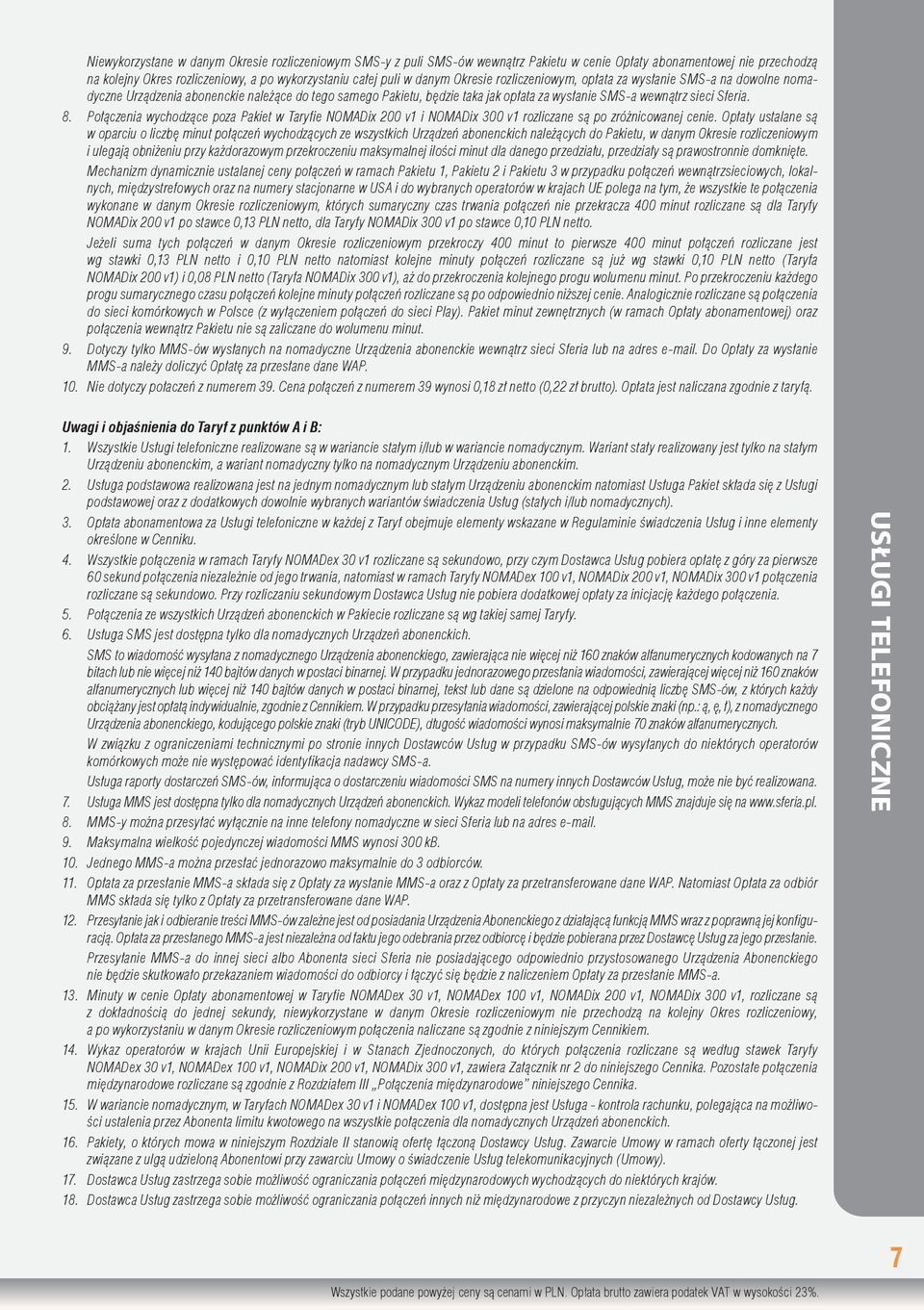 Połączenia wychodzące poza Pakiet w Taryfi e NOMADix 200 v1 i NOMADix 300 v1 rozliczane są po zróżnicowanej cenie.