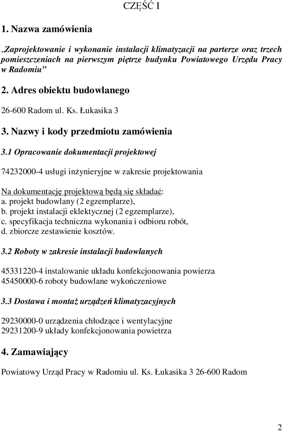 1 Opracowanie dokumentacji projektowej 74232000-4 usługi inżynieryjne w zakresie projektowania Na dokumentację projektową będą się składać: a. projekt budowlany (2 egzemplarze), b.