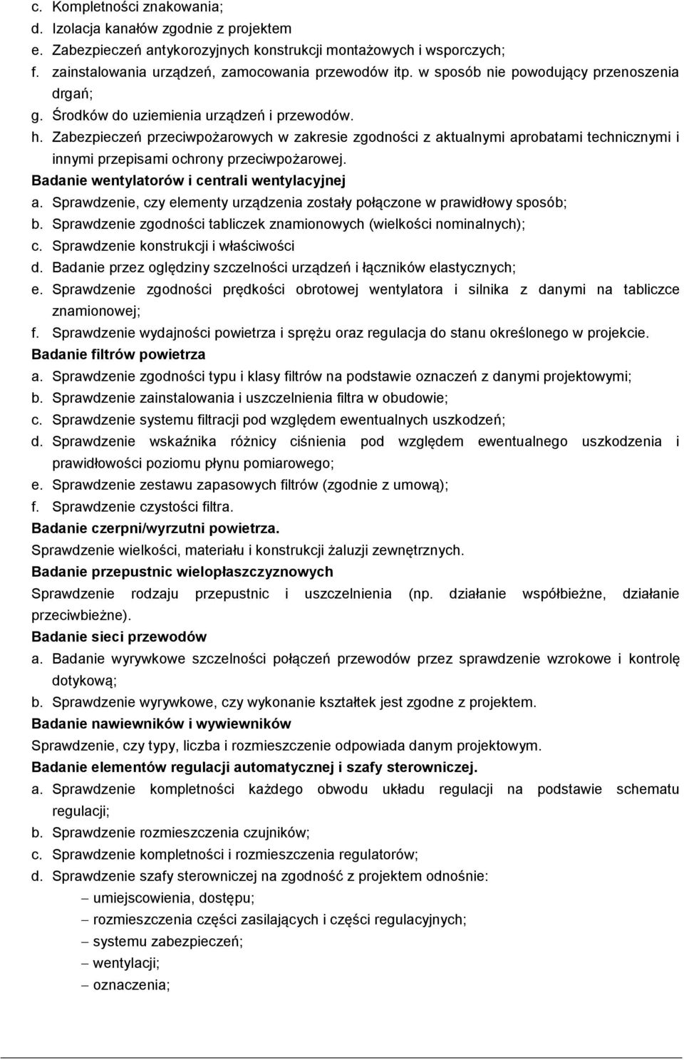 Zabezpieczeń przeciwpożarowych w zakresie zgodności z aktualnymi aprobatami technicznymi i innymi przepisami ochrony przeciwpożarowej. Badanie wentylatorów i centrali wentylacyjnej a.