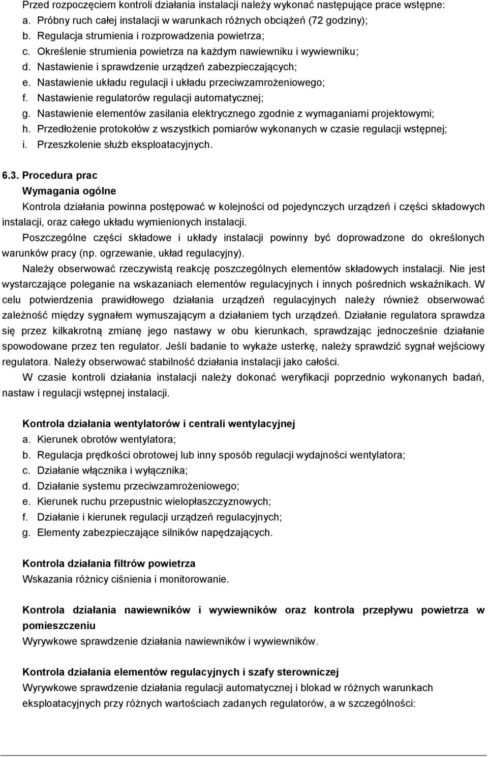 Nastawienie układu regulacji i układu przeciwzamrożeniowego; f. Nastawienie regulatorów regulacji automatycznej; g. Nastawienie elementów zasilania elektrycznego zgodnie z wymaganiami projektowymi; h.