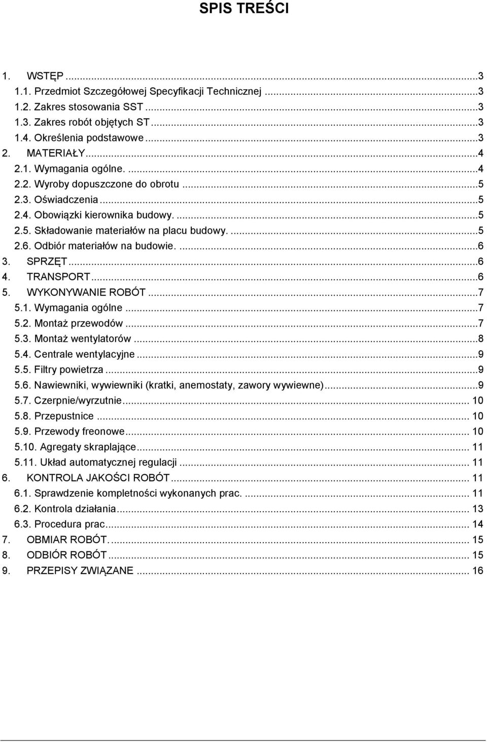 SPRZĘT...6 4. TRANSPORT...6 5. WYKONYWANIE ROBÓT...7 5.1. Wymagania ogólne...7 5.2. Montaż przewodów...7 5.3. Montaż wentylatorów...8 5.4. Centrale wentylacyjne...9 5.5. Filtry powietrza...9 5.6. Nawiewniki, wywiewniki (kratki, anemostaty, zawory wywiewne).