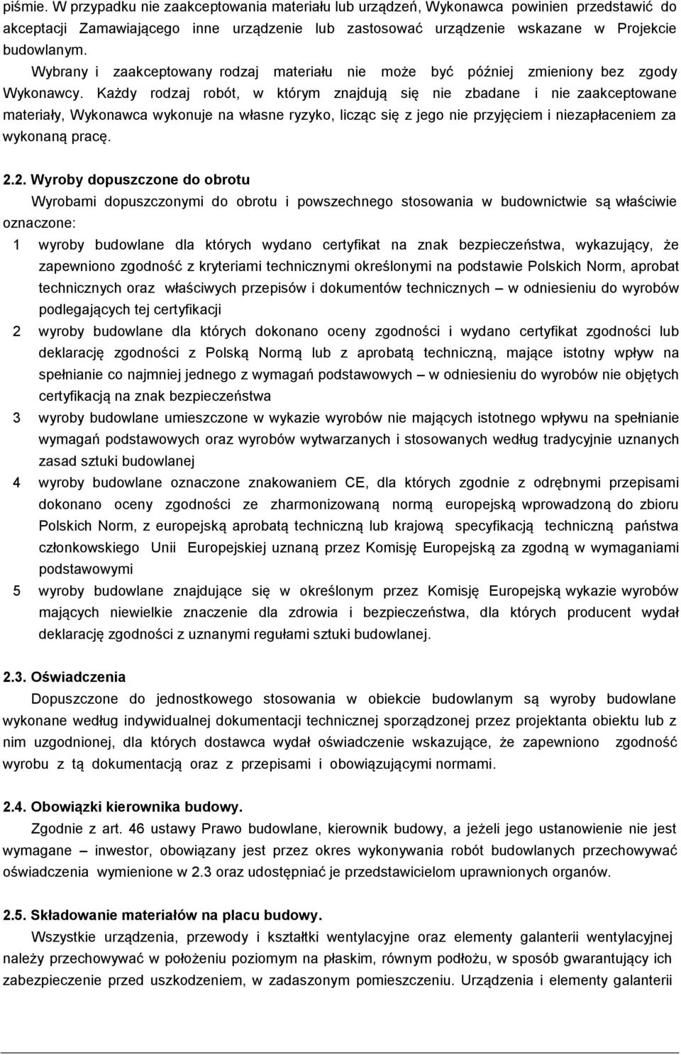 Każdy rodzaj robót, w którym znajdują się nie zbadane i nie zaakceptowane materiały, Wykonawca wykonuje na własne ryzyko, licząc się z jego nie przyjęciem i niezapłaceniem za wykonaną pracę. 2.