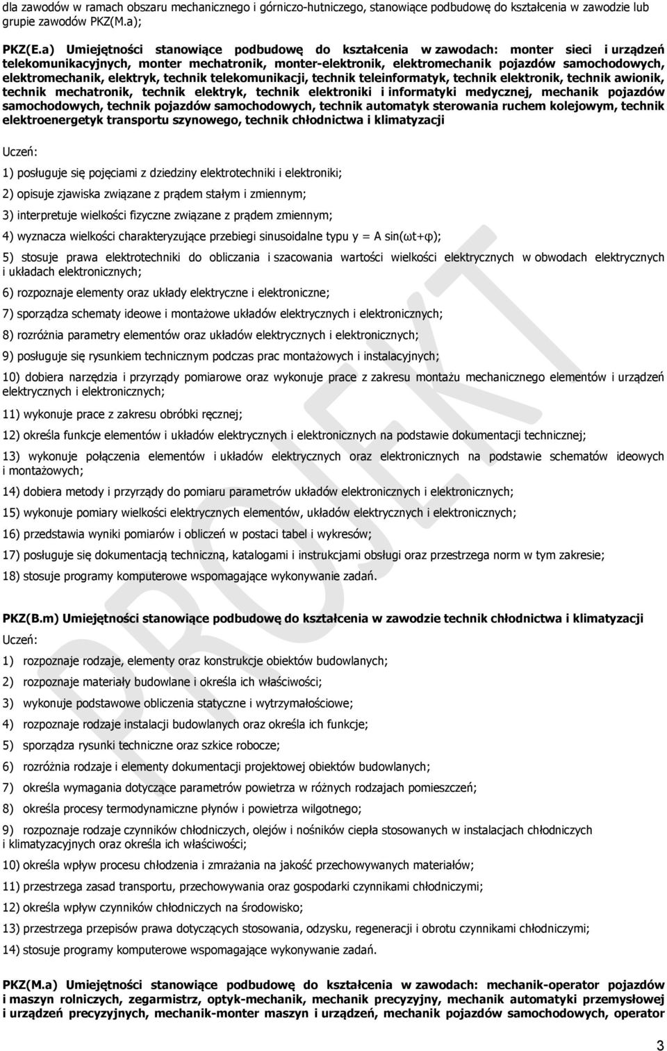 elektromechanik, elektryk, technik telekomunikacji, technik teleinformatyk, technik elektronik, technik awionik, technik mechatronik, technik elektryk, technik elektroniki i informatyki medycznej,