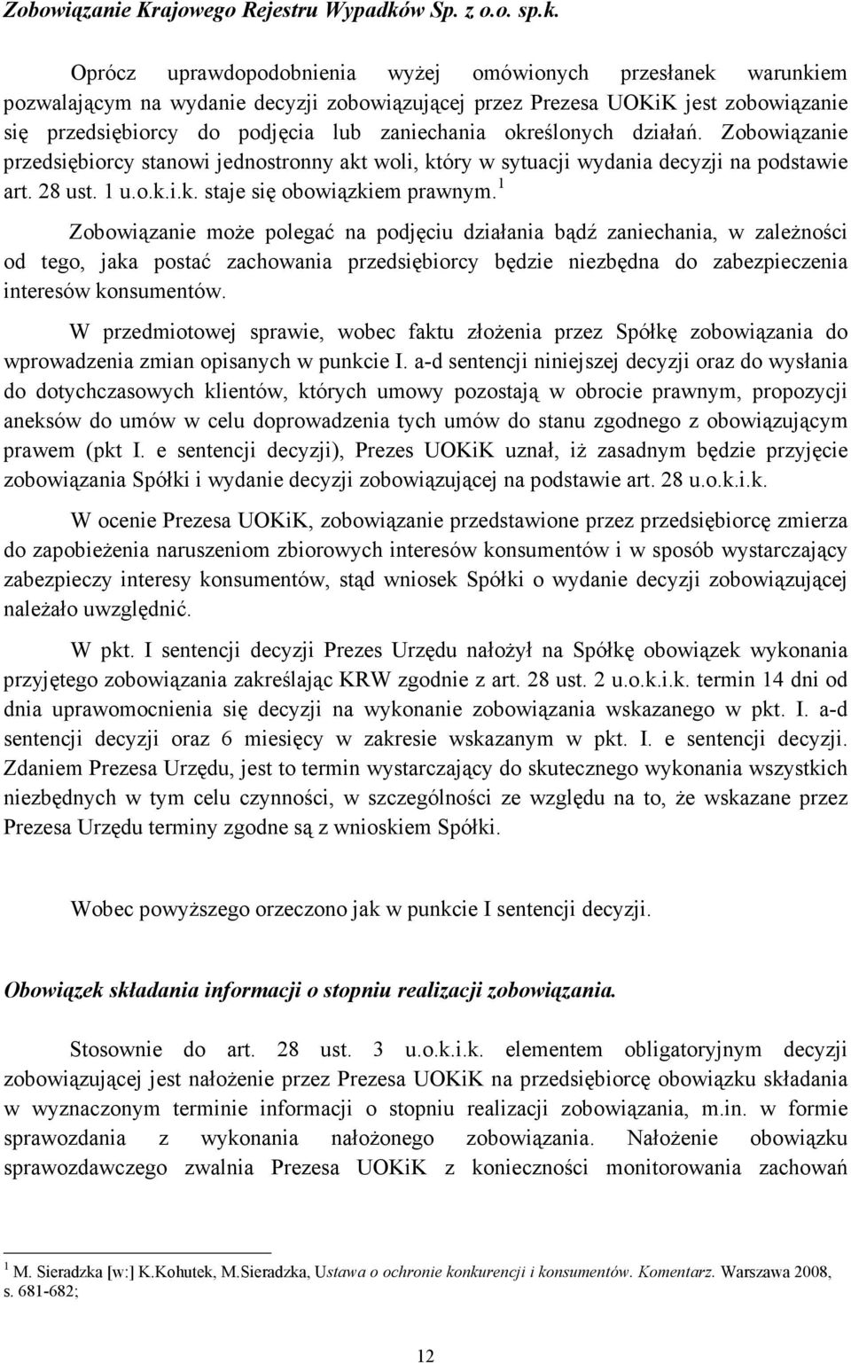 Oprócz uprawdopodobnienia wyŝej omówionych przesłanek warunkiem pozwalającym na wydanie decyzji zobowiązującej przez Prezesa UOKiK jest zobowiązanie się przedsiębiorcy do podjęcia lub zaniechania