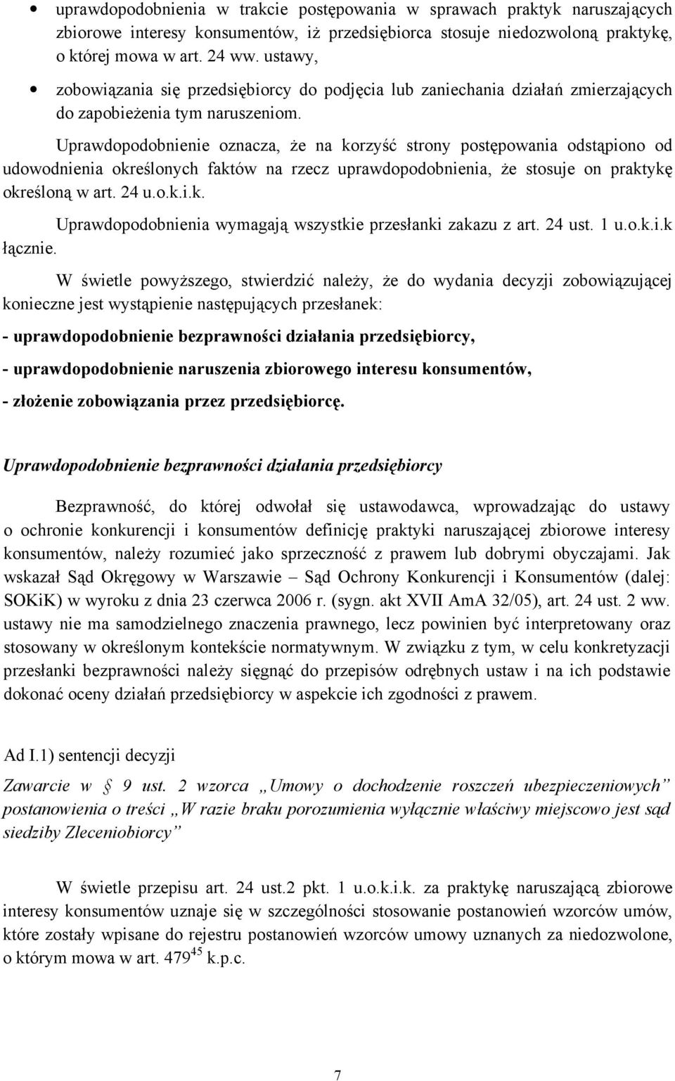 Uprawdopodobnienie oznacza, Ŝe na korzyść strony postępowania odstąpiono od udowodnienia określonych faktów na rzecz uprawdopodobnienia, Ŝe stosuje on praktykę określoną w art. 24 u.o.k.i.k. Uprawdopodobnienia wymagają wszystkie przesłanki zakazu z art.