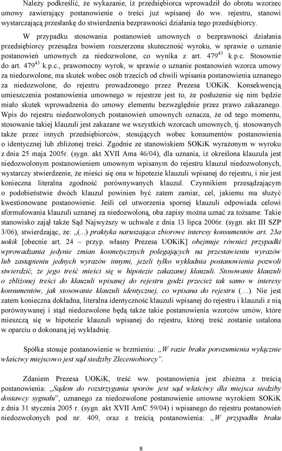 W przypadku stosowania postanowień umownych o bezprawności działania przedsiębiorcy przesądza bowiem rozszerzona skuteczność wyroku, w sprawie o uznanie postanowień umownych za niedozwolone, co