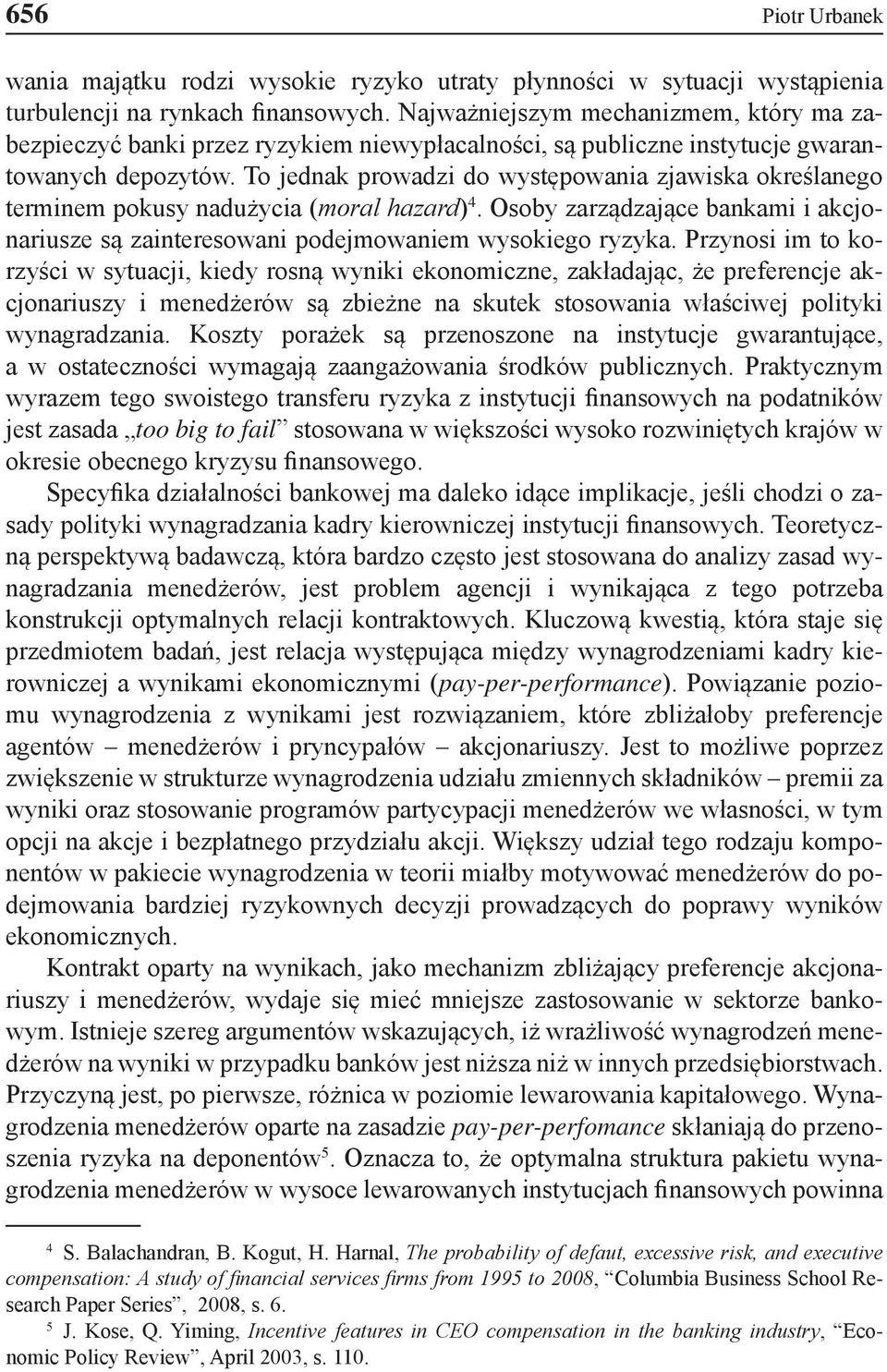 To jednak prowadzi do występowania zjawiska określanego terminem pokusy nadużycia (moral hazard) 4. Osoby zarządzające bankami i akcjonariusze są zainteresowani podejmowaniem wysokiego ryzyka.