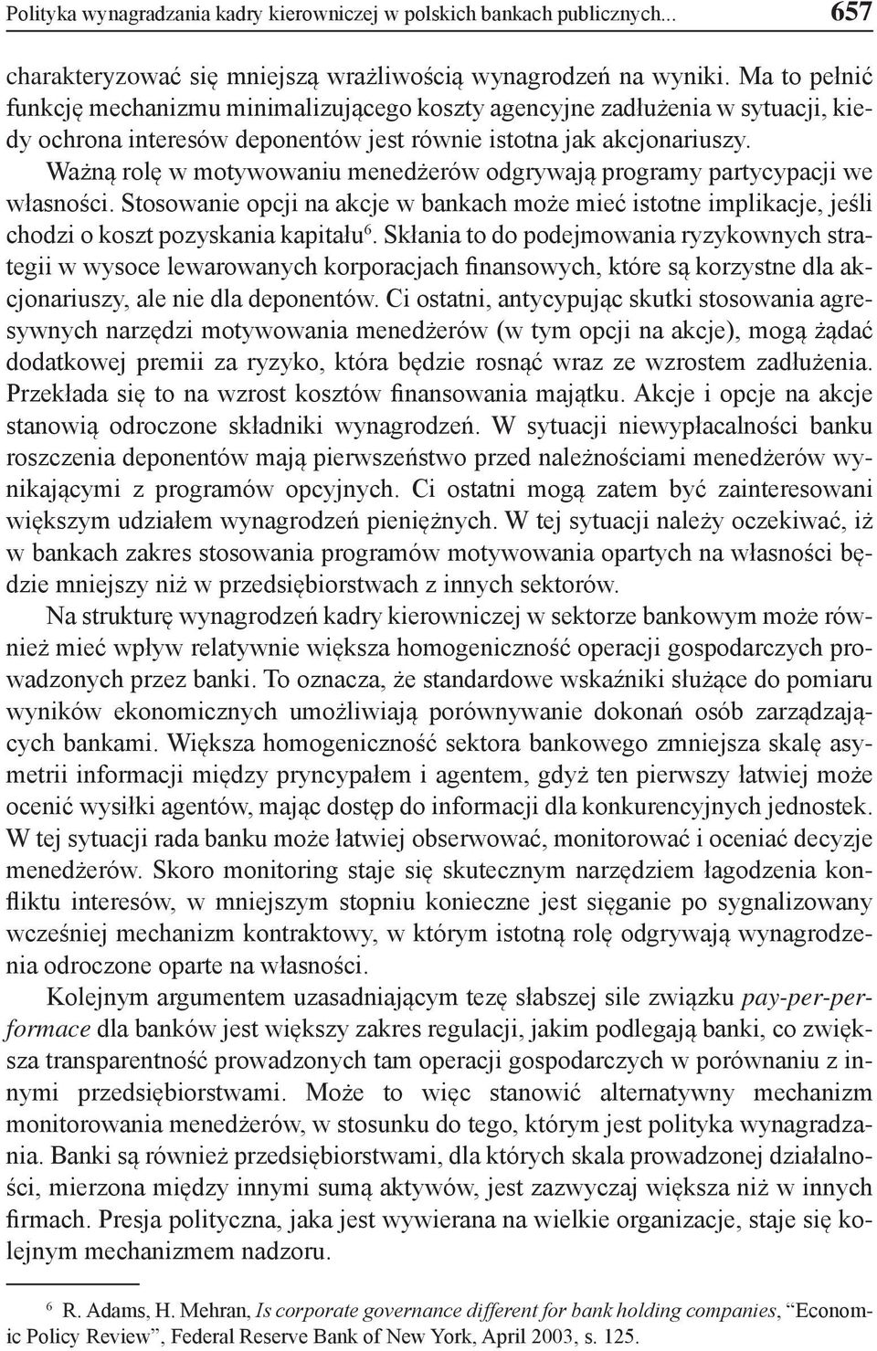 Ważną rolę w motywowaniu menedżerów odgrywają programy partycypacji we własności. Stosowanie opcji na akcje w bankach może mieć istotne implikacje, jeśli chodzi o koszt pozyskania kapitału 6.