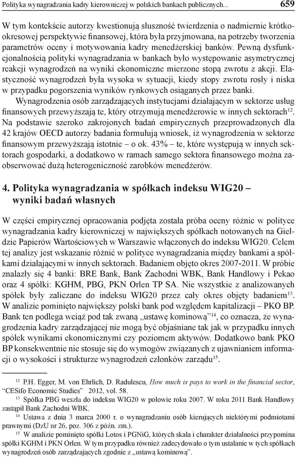 kadry menedżerskiej banków. Pewną dysfunkcjonalnością polityki wynagradzania w bankach było występowanie asymetrycznej reakcji wynagrodzeń na wyniki ekonomiczne mierzone stopą zwrotu z akcji.