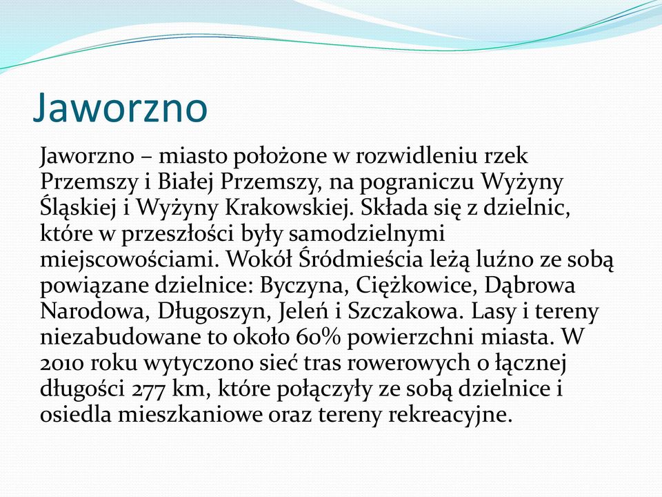 Wokół Śródmieścia leżą luźno ze sobą powiązane dzielnice: Byczyna, Ciężkowice, Dąbrowa Narodowa, Długoszyn, Jeleń i Szczakowa.