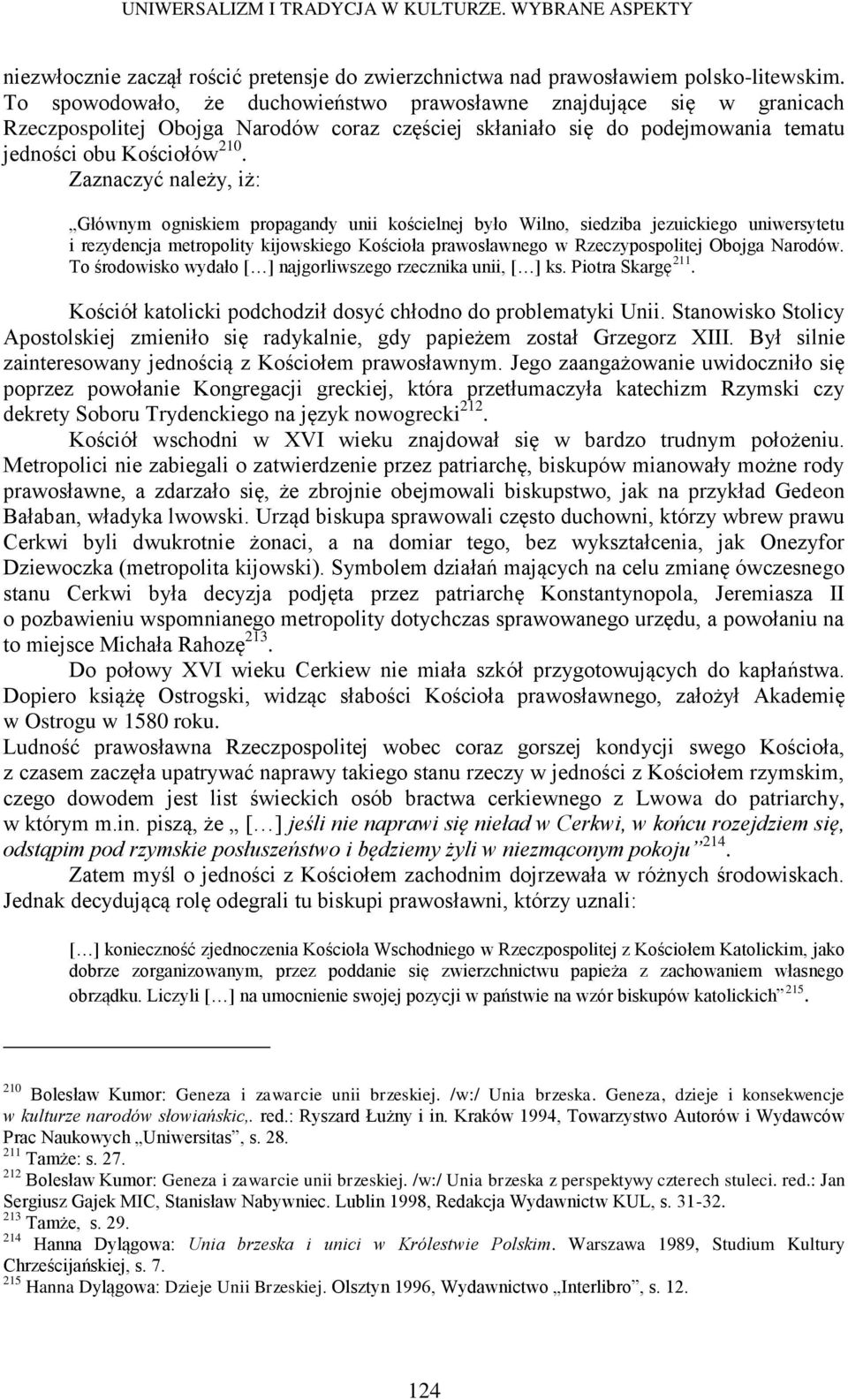 Zaznaczyć należy, iż: Głównym ogniskiem propagandy unii kościelnej było Wilno, siedziba jezuickiego uniwersytetu i rezydencja metropolity kijowskiego Kościoła prawosławnego w Rzeczypospolitej Obojga