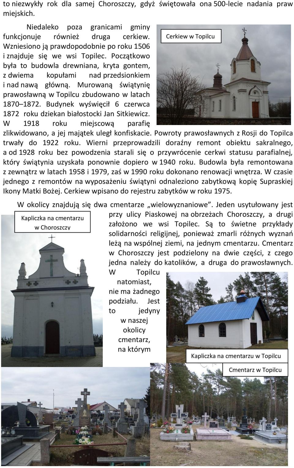 Murowaną świątynię prawosławną w Topilcu zbudowano w latach 1870 1872. Budynek wyświęcił 6 czerwca 1872 roku dziekan białostocki Jan Sitkiewicz.