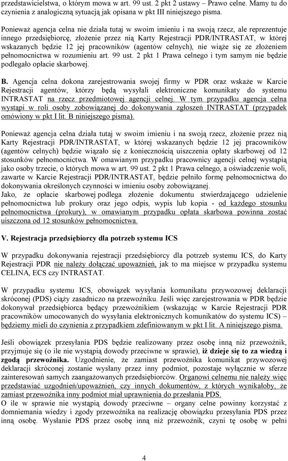 pracowników (agentów celnych), nie wiąże się ze złożeniem pełnomocnictwa w rozumieniu art. 99 ust. 2 pkt 1 Prawa celnego i tym samym nie będzie podlegało opłacie skarbowej. B.