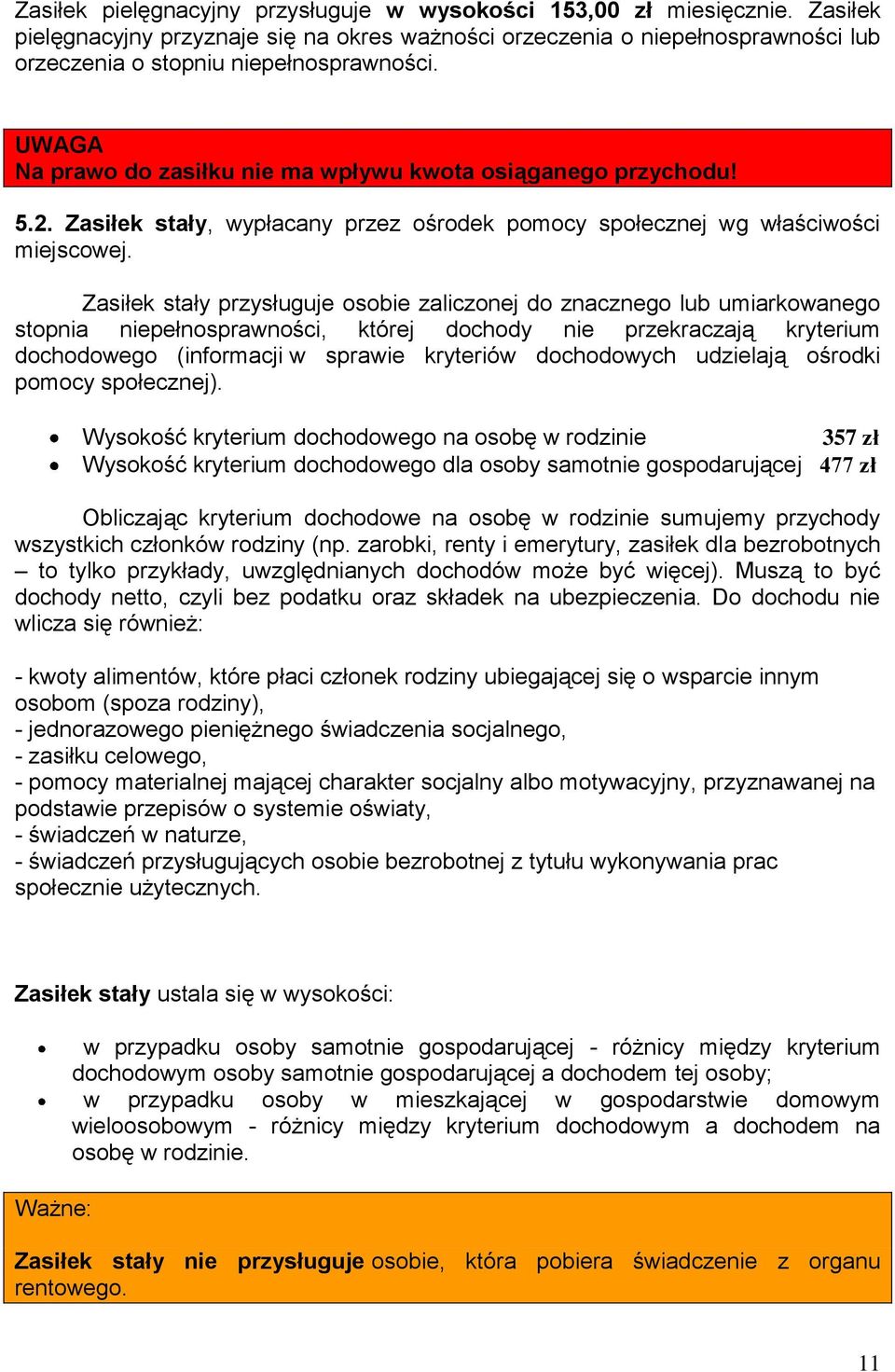 Zasiłek stały przysługuje osobie zaliczonej do znacznego lub umiarkowanego stopnia niepełnosprawności, której dochody nie przekraczają kryterium dochodowego (informacji w sprawie kryteriów