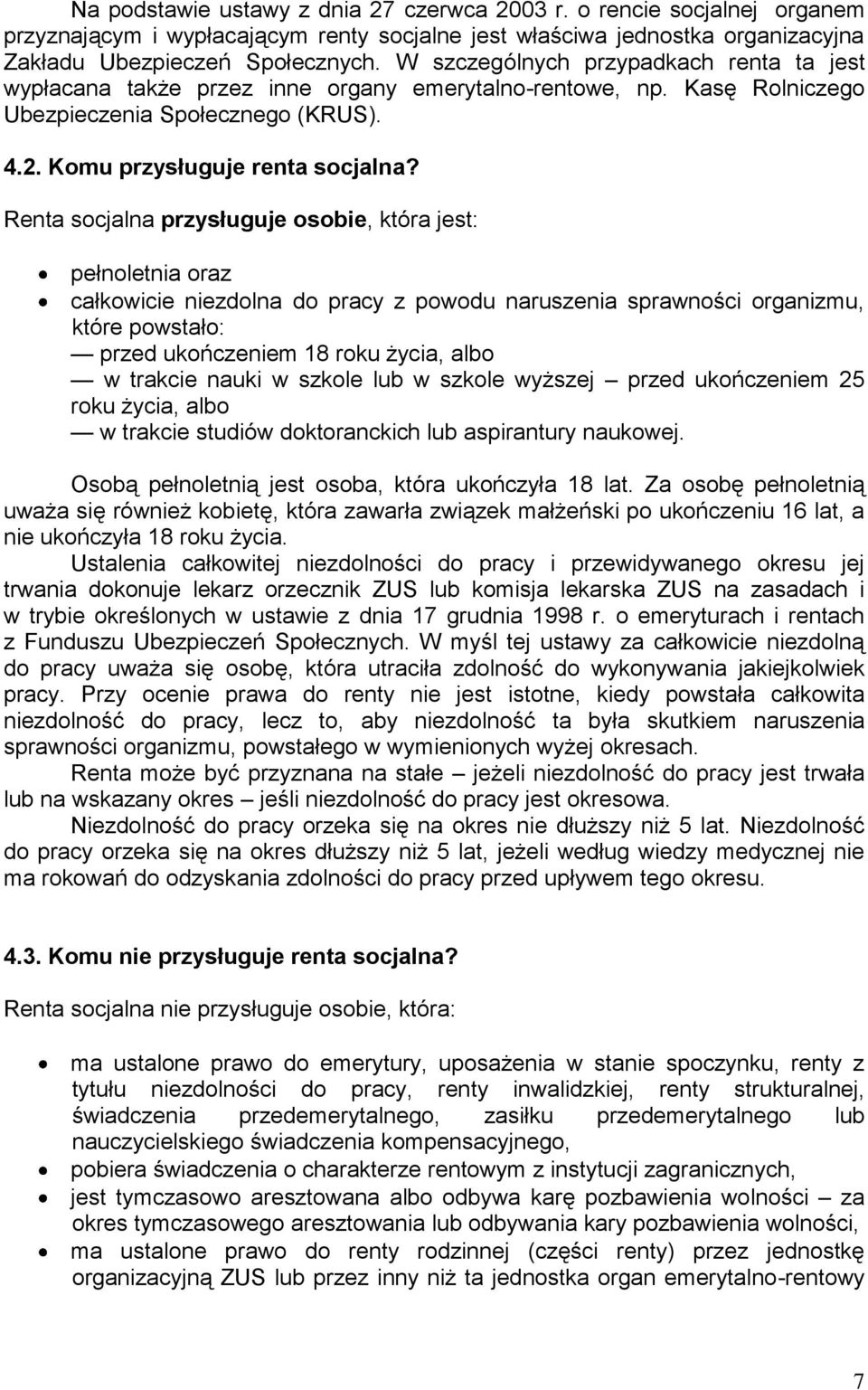 Renta socjalna przysługuje osobie, która jest: pełnoletnia oraz całkowicie niezdolna do pracy z powodu naruszenia sprawności organizmu, które powstało: przed ukończeniem 18 roku życia, albo w trakcie