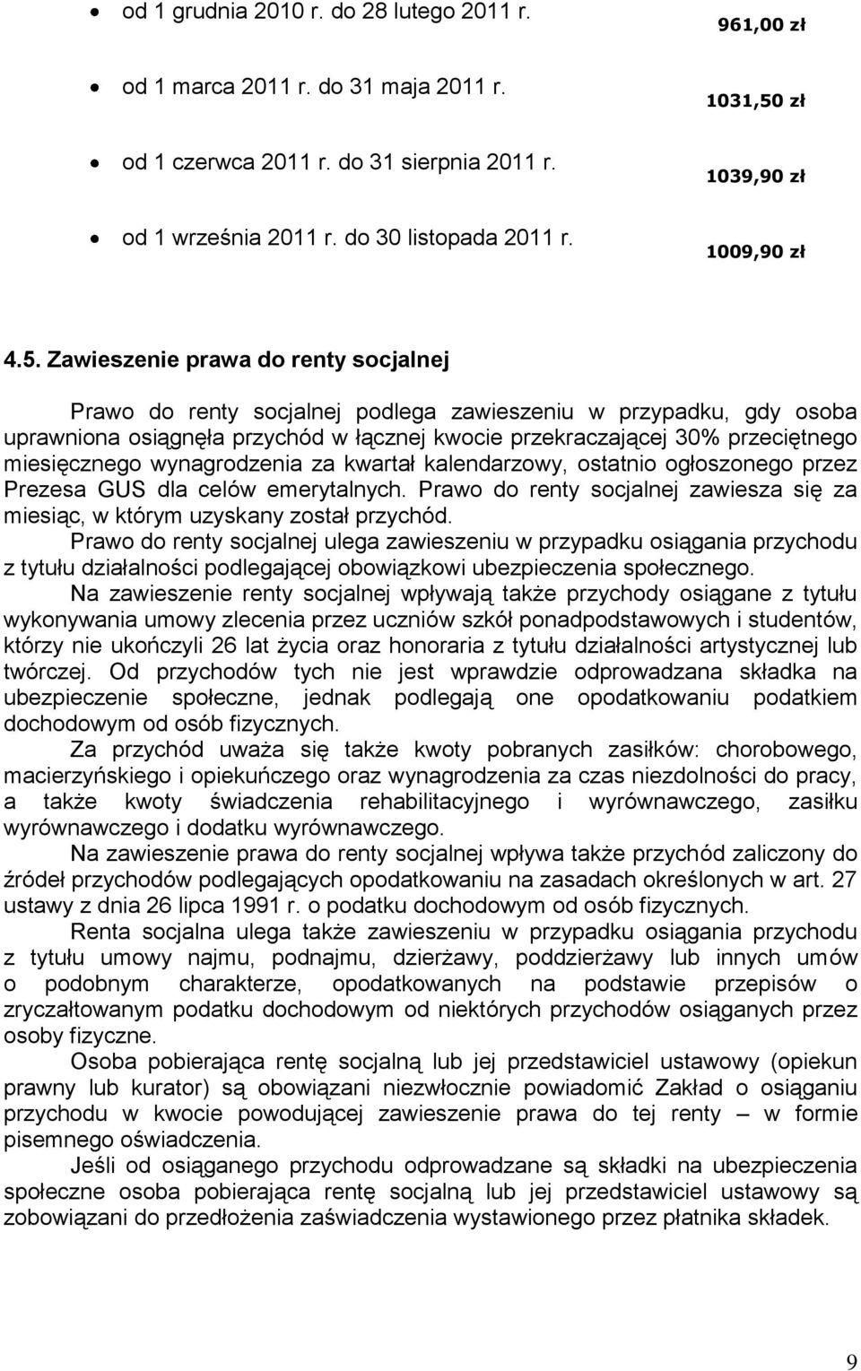 Zawieszenie prawa do renty socjalnej Prawo do renty socjalnej podlega zawieszeniu w przypadku, gdy osoba uprawniona osiągnęła przychód w łącznej kwocie przekraczającej 30% przeciętnego miesięcznego