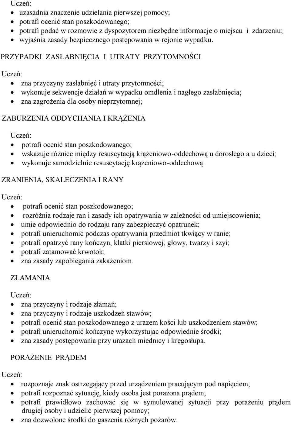 PRZYPADKI ZASŁABNIĘCIA I UTRATY PRZYTOMNOŚCI zna przyczyny zasłabnięć i utraty przytomności; wykonuje sekwencje działań w wypadku omdlenia i nagłego zasłabnięcia; zna zagrożenia dla osoby