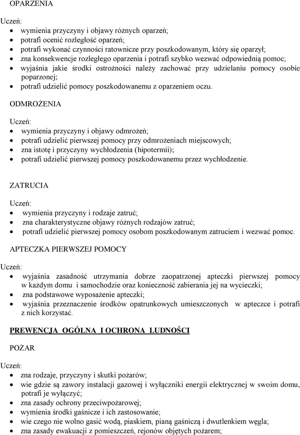 oczu. ODMROŻENIA wymienia przyczyny i objawy odmrożeń; potrafi udzielić pierwszej pomocy przy odmrożeniach miejscowych; zna istotę i przyczyny wychłodzenia (hipotermii); potrafi udzielić pierwszej