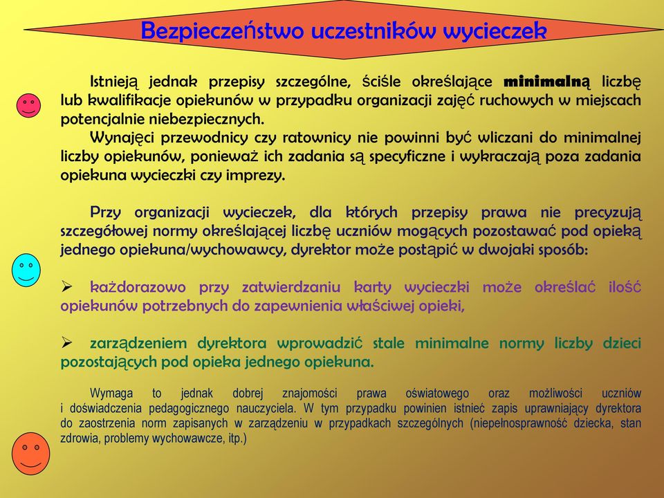 Wynajęci przewodnicy czy ratownicy nie powinni być wliczani do minimalnej liczby opiekunów, ponieważ ich zadania są specyficzne i wykraczają poza zadania opiekuna wycieczki czy imprezy.