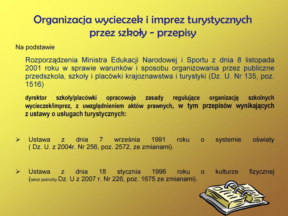 1516) dyrektor szkoły/placówki opracowuje zasady regulujące organizację szkolnych wycieczek/imprez, z uwzględnieniem aktów prawnych, w tym przepisów wynikających z ustawy o
