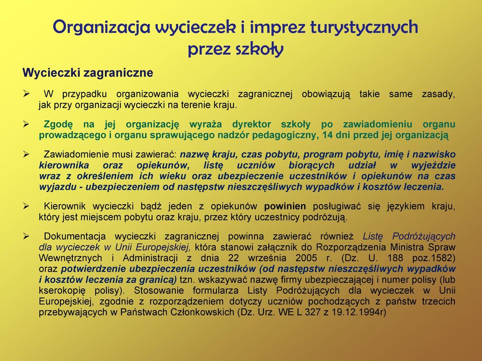 Zgodę na jej organizację wyraża dyrektor szkoły po zawiadomieniu organu prowadzącego i organu sprawującego nadzór pedagogiczny, 14 dni przed jej organizacją Zawiadomienie musi zawierać: nazwę kraju,