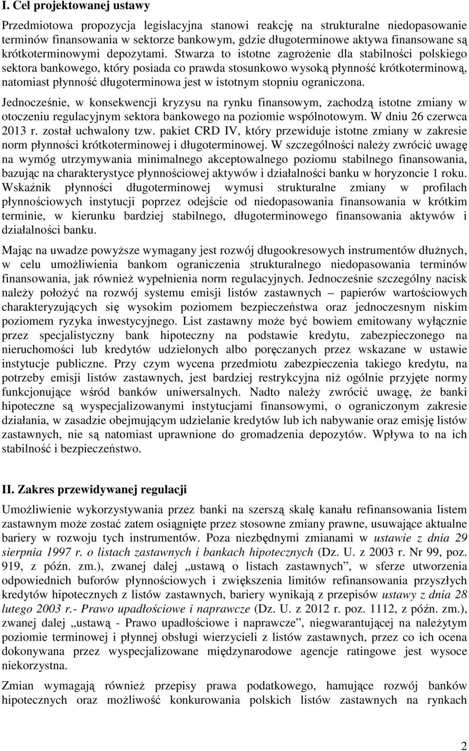 Stwarza to istotne zagrożenie dla stabilności polskiego sektora bankowego, który posiada co prawda stosunkowo wysoką płynność krótkoterminową, natomiast płynność długoterminowa jest w istotnym