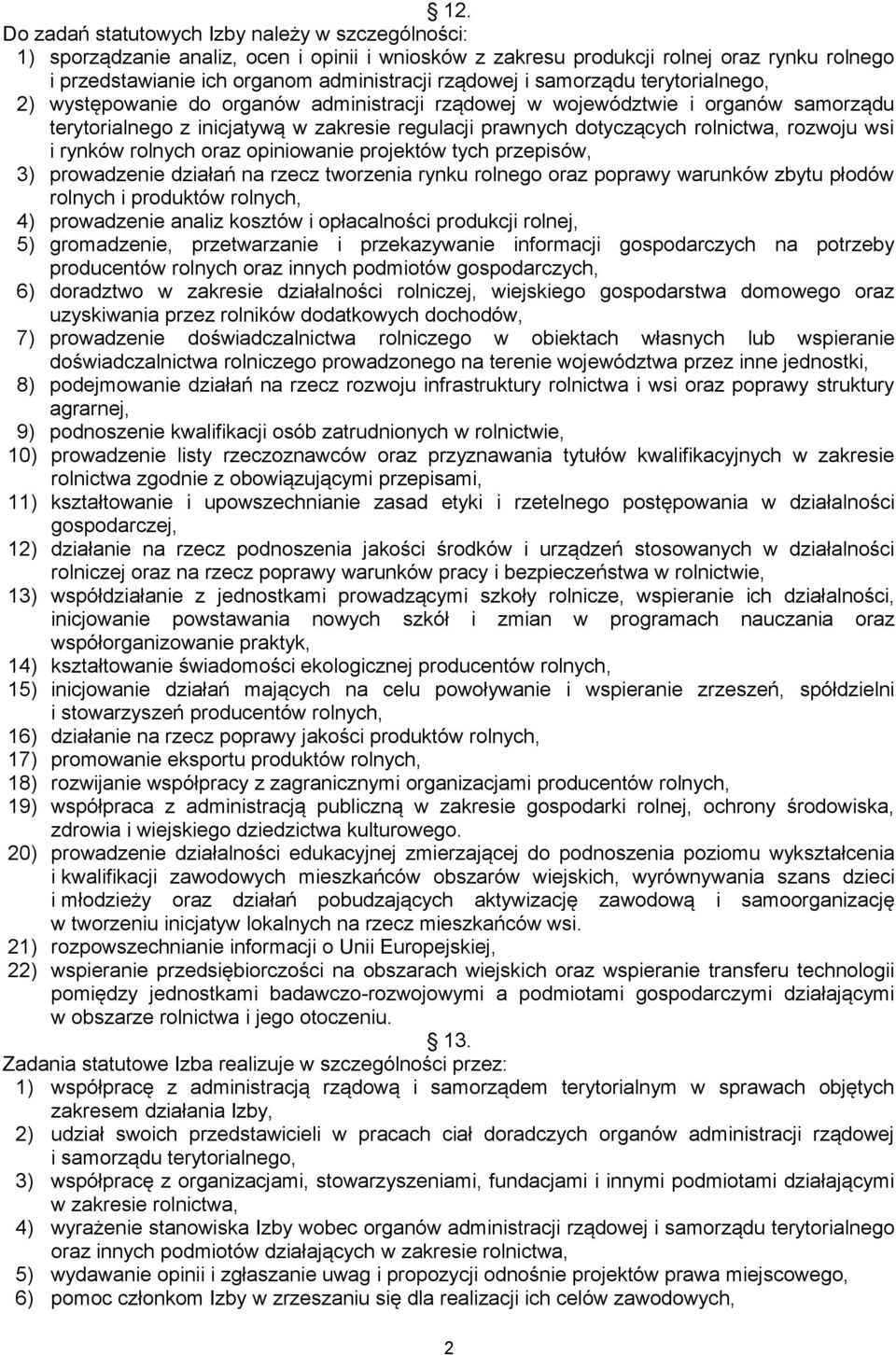 rolnictwa, rozwoju wsi i rynków rolnych oraz opiniowanie projektów tych przepisów, 3) prowadzenie działań na rzecz tworzenia rynku rolnego oraz poprawy warunków zbytu płodów rolnych i produktów