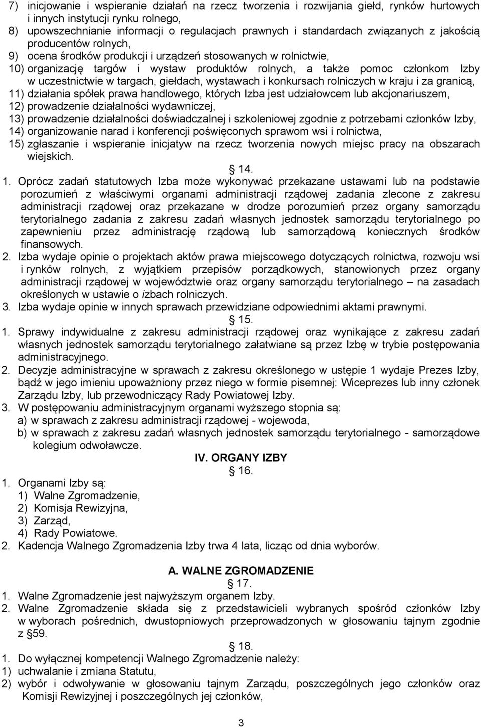 uczestnictwie w targach, giełdach, wystawach i konkursach rolniczych w kraju i za granicą, 11) działania spółek prawa handlowego, których Izba jest udziałowcem lub akcjonariuszem, 12) prowadzenie