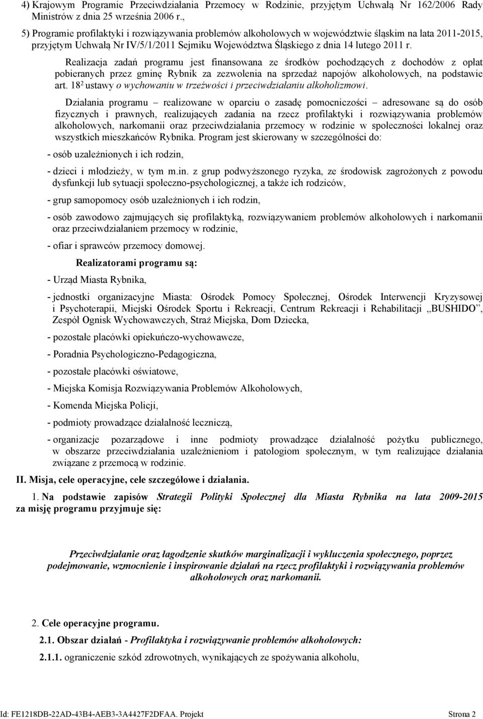 Realizacja zadań programu jest finansowana ze środków pochodzących z dochodów z opłat pobieranych przez gminę Rybnik za zezwolenia na sprzedaż napojów alkoholowych, na podstawie art.