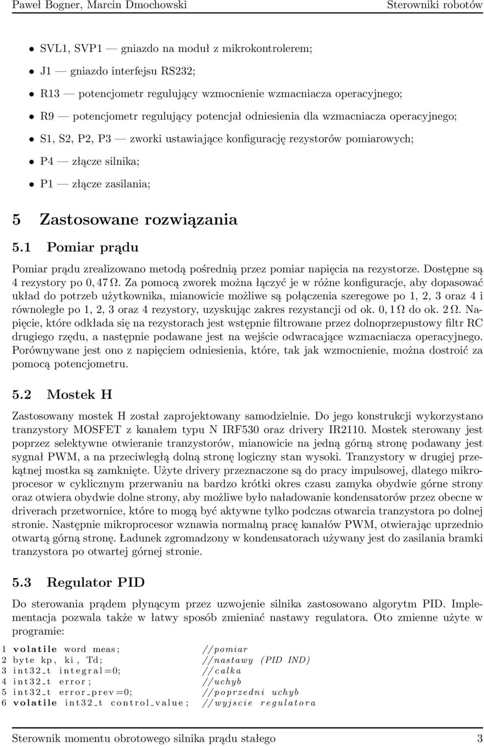 1 Pomiar prądu Pomiar prądu zrealizowano metodą pośrednią przez pomiar napięcia na rezystorze. Dostępne są 4 rezystory po 0, 47 Ω.