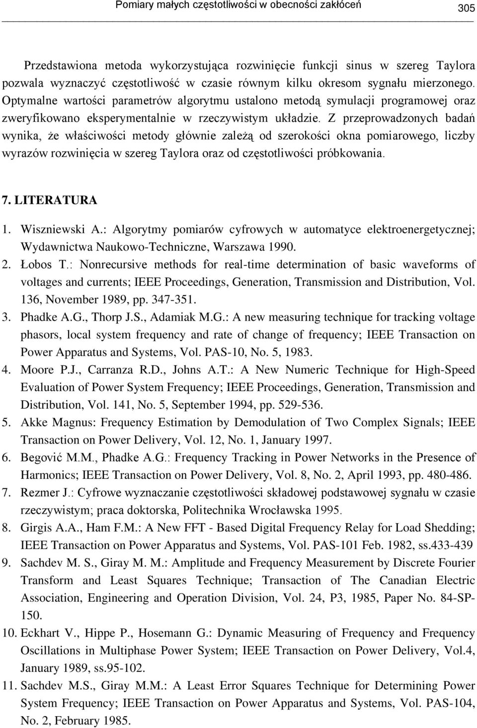 Z przeprowdzonych bdń wynik, że włściwości meody głównie zleżą od szerokości okn pomirowego, liczby wyrzów rozwinięci w szereg Tylor orz od częsoliwości próbkowni. 7. LITERATURA. Wiszniewski A.
