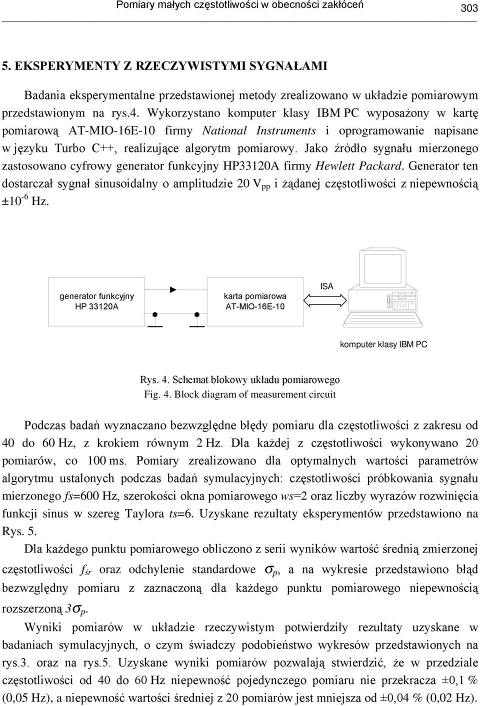 Jko źródło sygnłu mierzonego zsosowno cyfrowy generor funkcyjny HP330A firmy Hewle Pckrd. Generor en dosrczł sygnł sinusoidlny o mpliudzie 0 V pp i żądnej częsoliwości z niepewnością ±0-6 Hz.