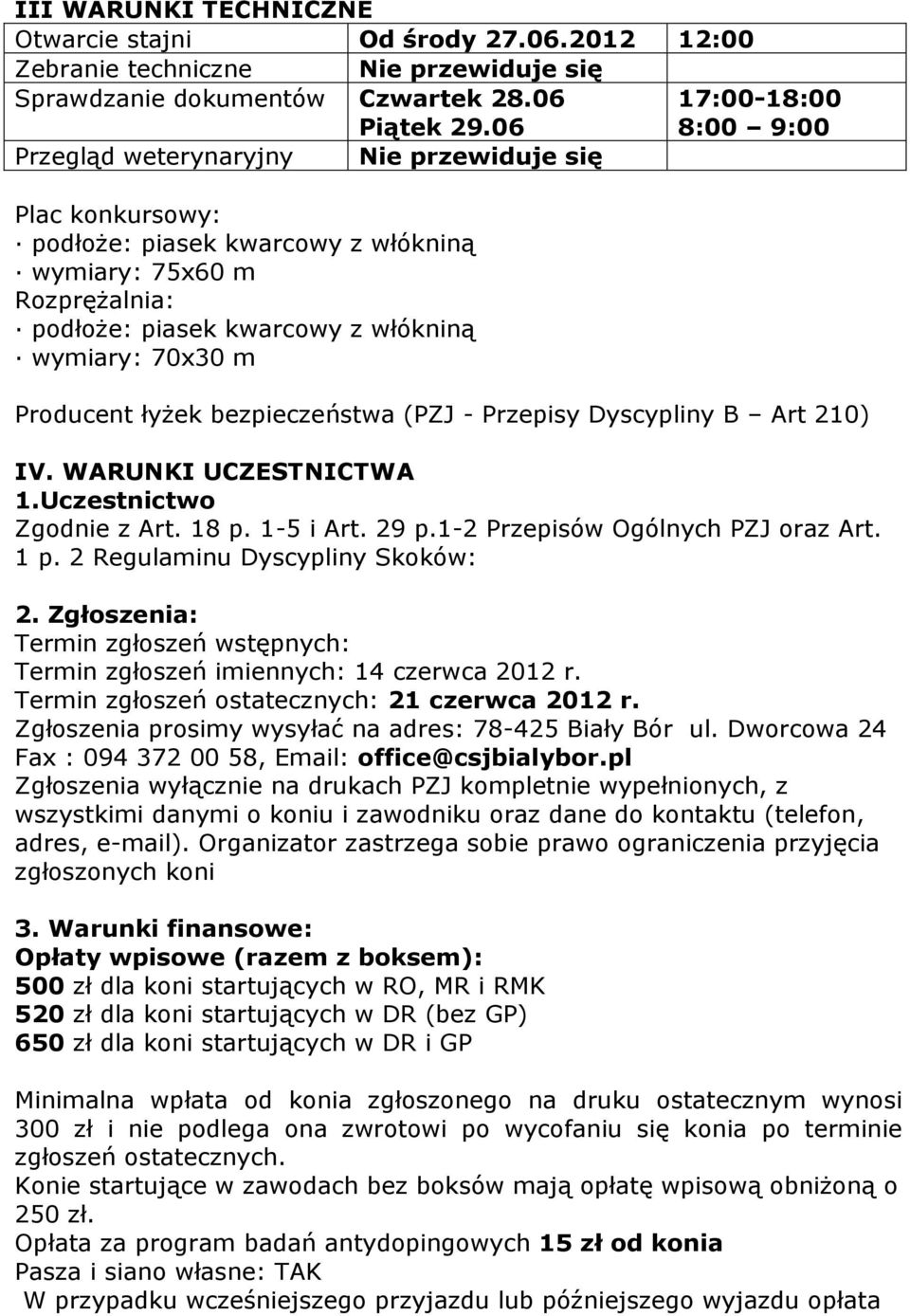 70x30 m Producent łyżek bezpieczeństwa (PZJ - Przepisy Dyscypliny B Art 210) IV. WARUNKI UCZESTNICTWA 1.Uczestnictwo Zgodnie z Art. 18 p. 1-5 i Art. 29 p.1-2 Przepisów Ogólnych PZJ oraz Art. 1 p.