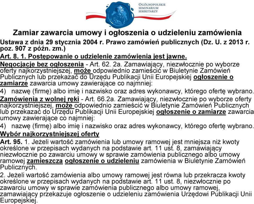Zamawiający, niezwłocznie po wyborze oferty najkorzystniejszej, może odpowiednio zamieścić w Biuletynie Zamówień Publicznych lub przekazać do Urzędu Publikacji Unii Europejskiej ogłoszenie o zamiarze
