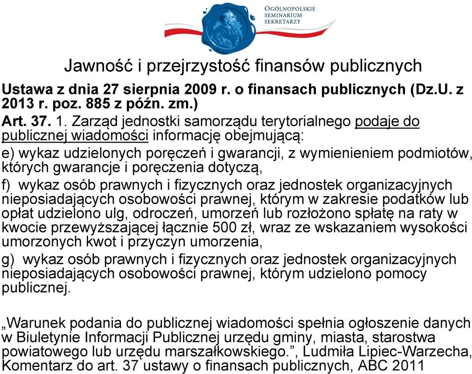 dotyczą, f) wykaz osób prawnych i fizycznych oraz jednostek organizacyjnych nieposiadających osobowości prawnej, którym w zakresie podatków lub opłat udzielono ulg, odroczeń, umorzeń lub rozłożono