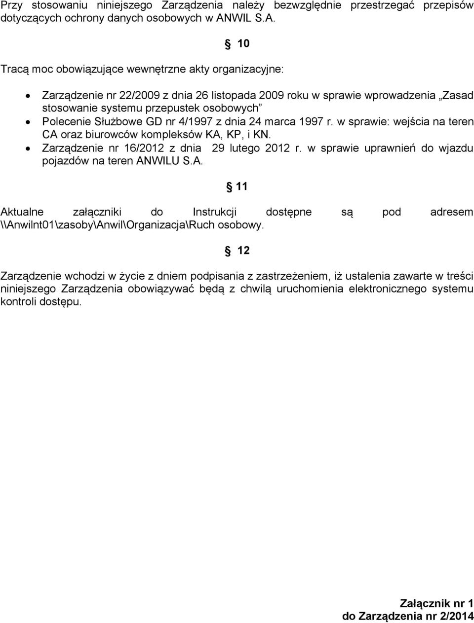 10 Tracą moc obowiązujące wewnętrzne akty organizacyjne: Zarządzenie nr 22/2009 z dnia 26 listopada 2009 roku w sprawie wprowadzenia Zasad stosowanie systemu przepustek osobowych Polecenie Służbowe