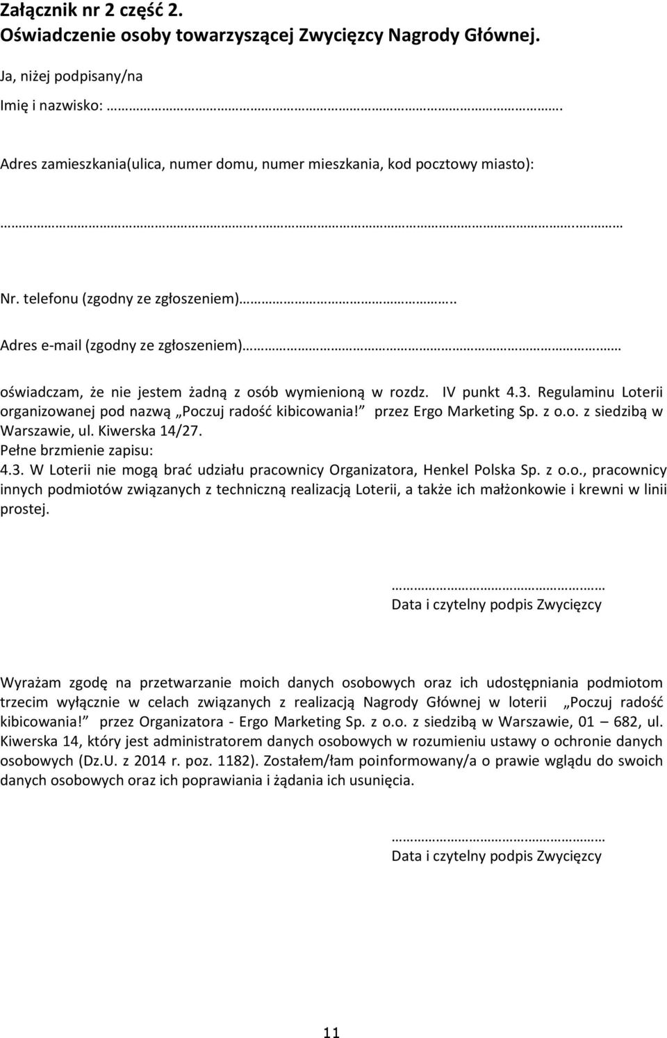 oświadczam, że nie jestem żadną z osób wymienioną w rozdz. IV punkt 4.3. Regulaminu Loterii organizowanej pod nazwą Poczuj radość kibicowania! przez Ergo Marketing Sp. z o.o. z siedzibą w Warszawie, ul.