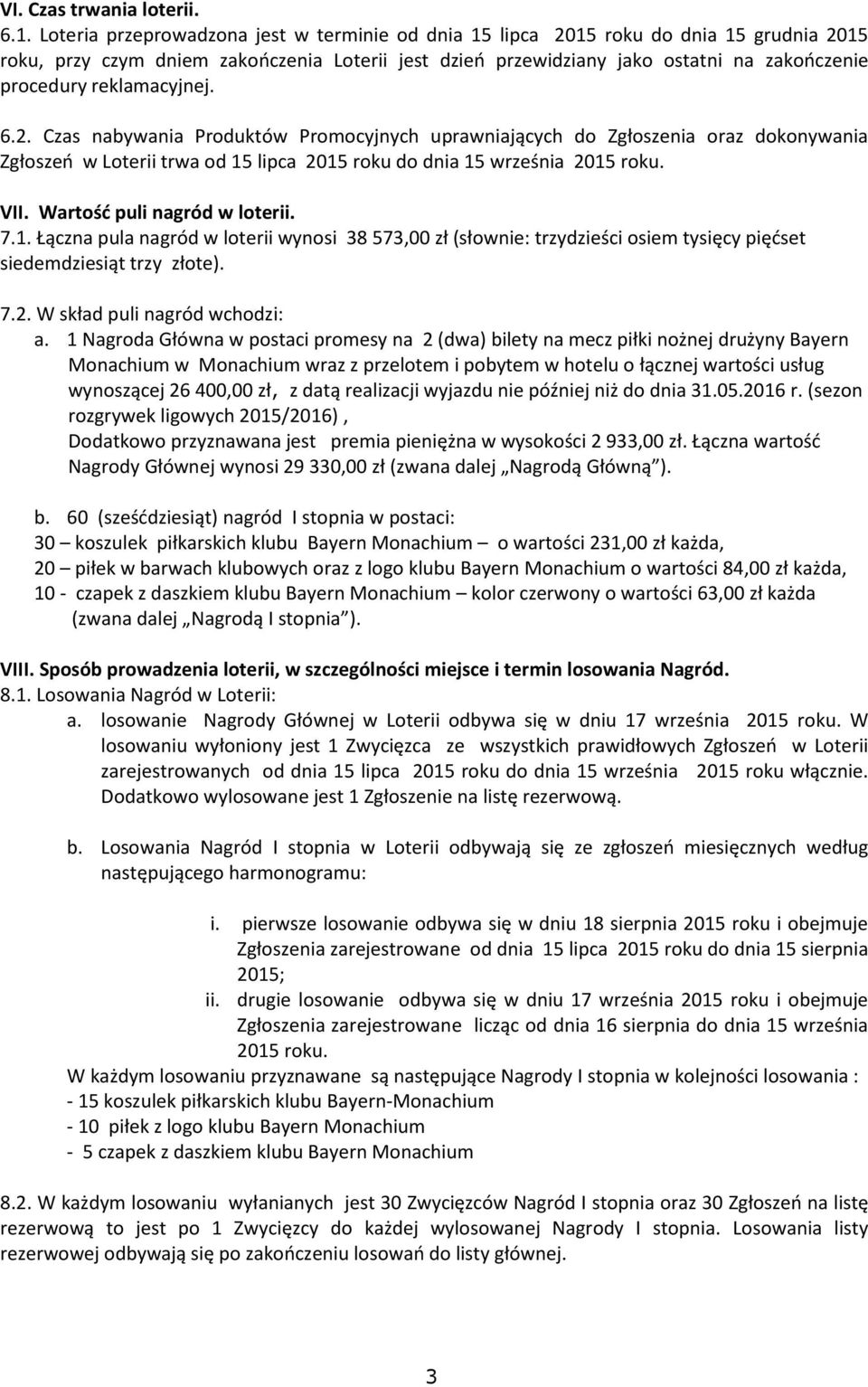 reklamacyjnej. 6.2. Czas nabywania Produktów Promocyjnych uprawniających do Zgłoszenia oraz dokonywania Zgłoszeń w Loterii trwa od 15 lipca 2015 roku do dnia 15 września 2015 roku. VII.