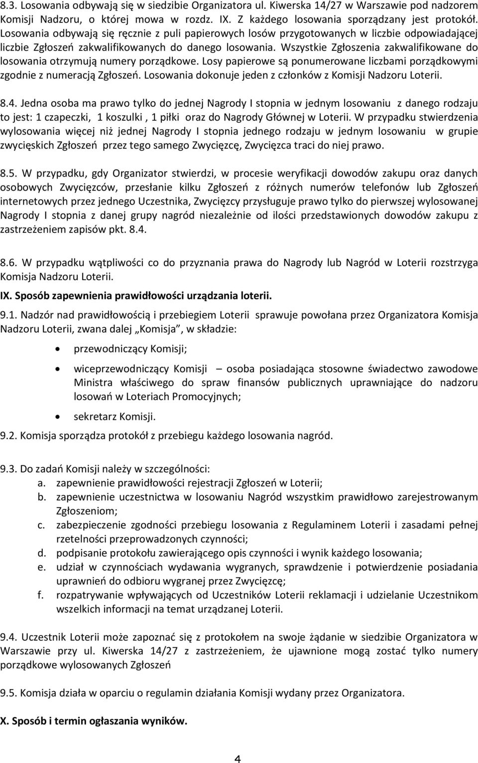 Wszystkie Zgłoszenia zakwalifikowane do losowania otrzymują numery porządkowe. Losy papierowe są ponumerowane liczbami porządkowymi zgodnie z numeracją Zgłoszeń.