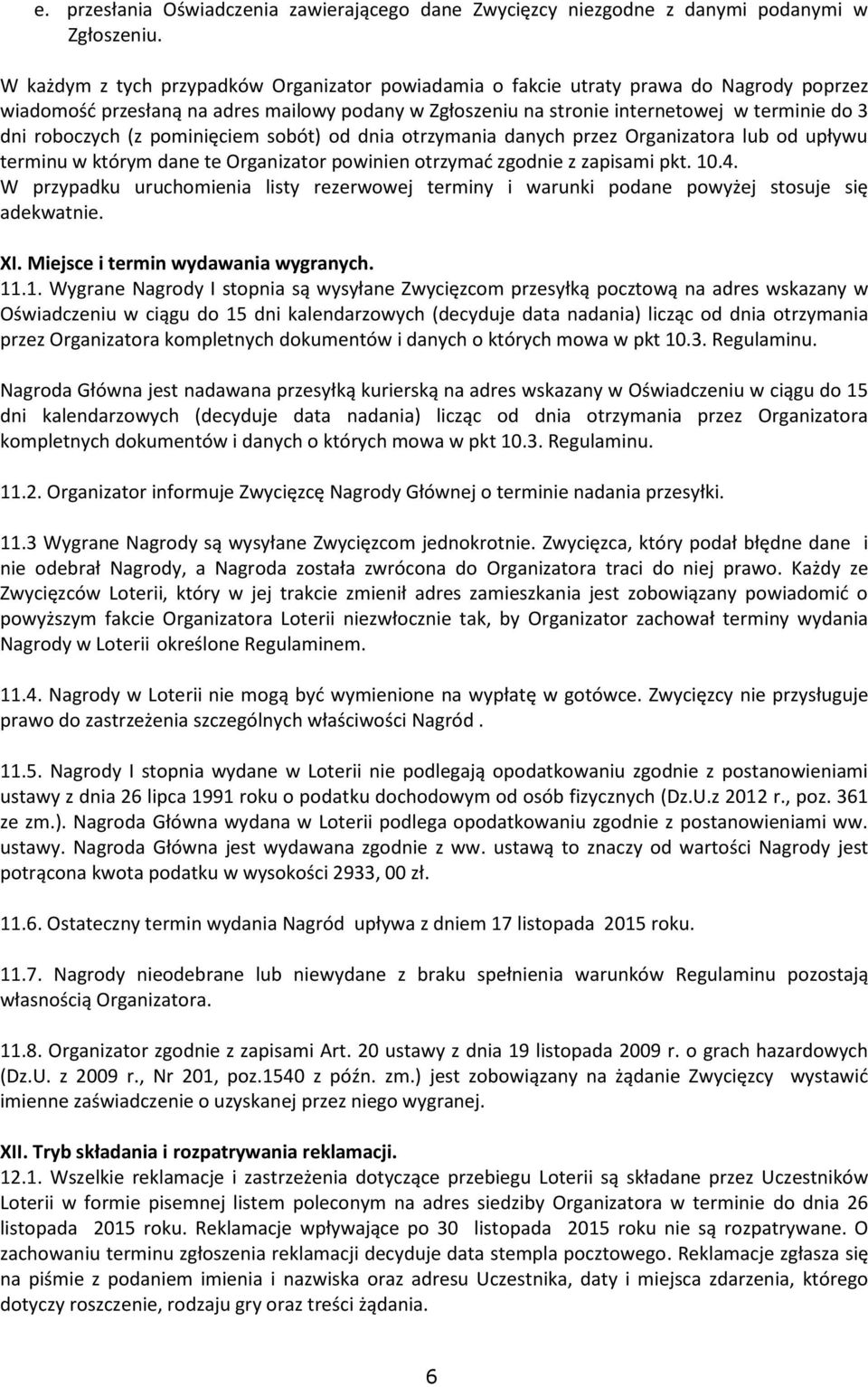 roboczych (z pominięciem sobót) od dnia otrzymania danych przez Organizatora lub od upływu terminu w którym dane te Organizator powinien otrzymać zgodnie z zapisami pkt. 10.4.
