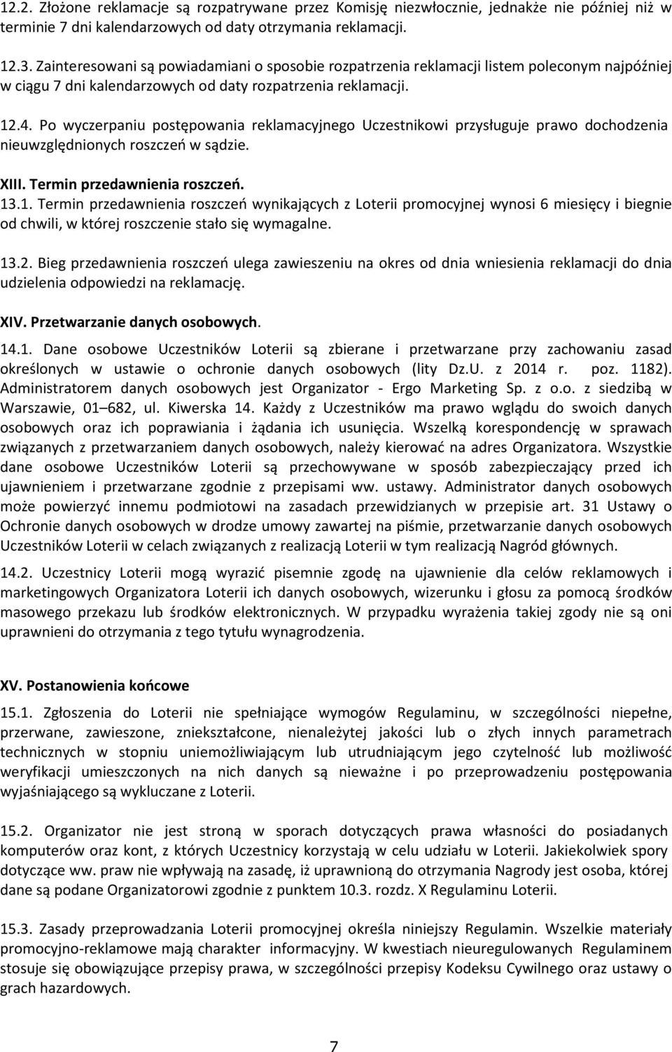 Po wyczerpaniu postępowania reklamacyjnego Uczestnikowi przysługuje prawo dochodzenia nieuwzględnionych roszczeń w sądzie. XIII. Termin przedawnienia roszczeń. 13
