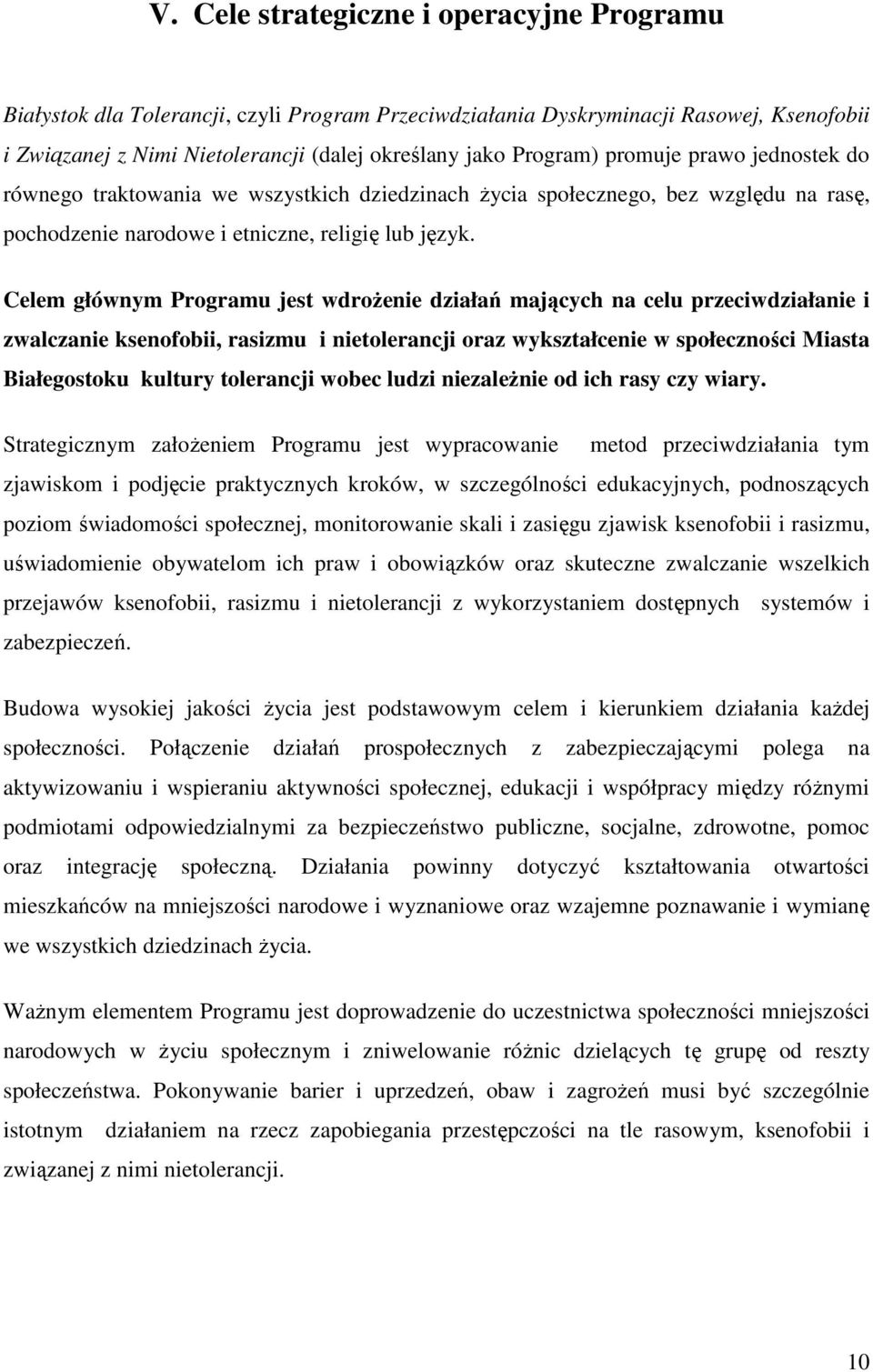 Celem głównym Programu jest wdrożenie działań mających na celu przeciwdziałanie i zwalczanie ksenofobii, rasizmu i nietolerancji oraz wykształcenie w społeczności Miasta Białegostoku kultury