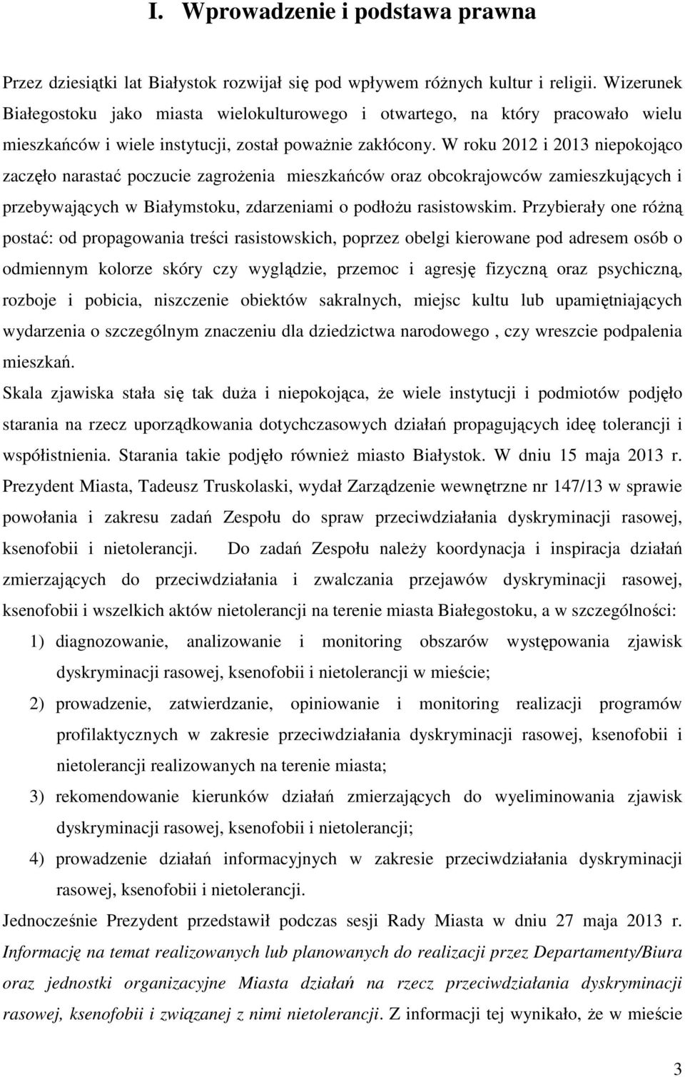 W roku 2012 i 2013 niepokojąco zaczęło narastać poczucie zagrożenia mieszkańców oraz obcokrajowców zamieszkujących i przebywających w Białymstoku, zdarzeniami o podłożu rasistowskim.