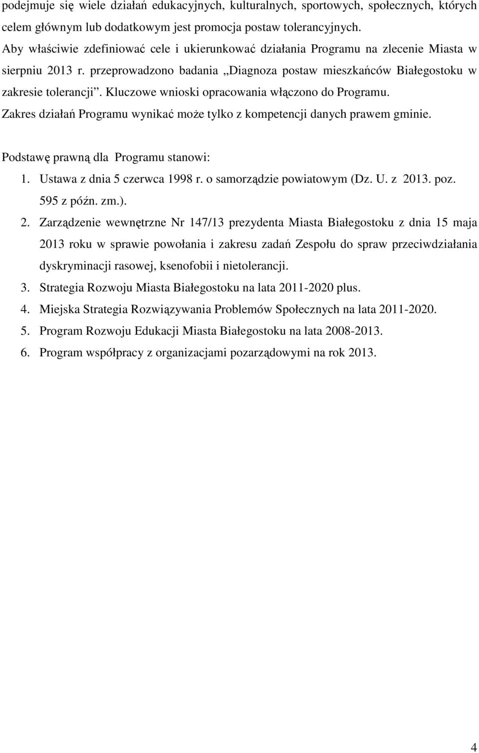 Kluczowe wnioski opracowania włączono do Programu. Zakres działań Programu wynikać może tylko z kompetencji danych prawem gminie. Podstawę prawną dla Programu stanowi: 1.