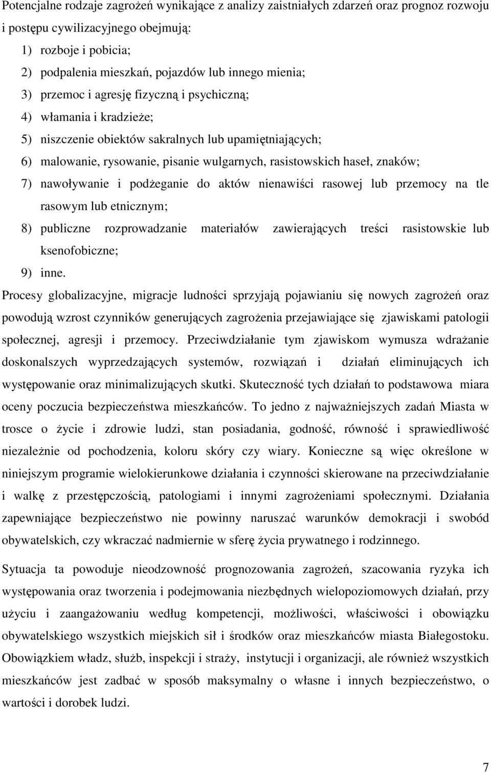 znaków; 7) nawoływanie i podżeganie do aktów nienawiści rasowej lub przemocy na tle rasowym lub etnicznym; 8) publiczne rozprowadzanie materiałów zawierających treści rasistowskie lub ksenofobiczne;