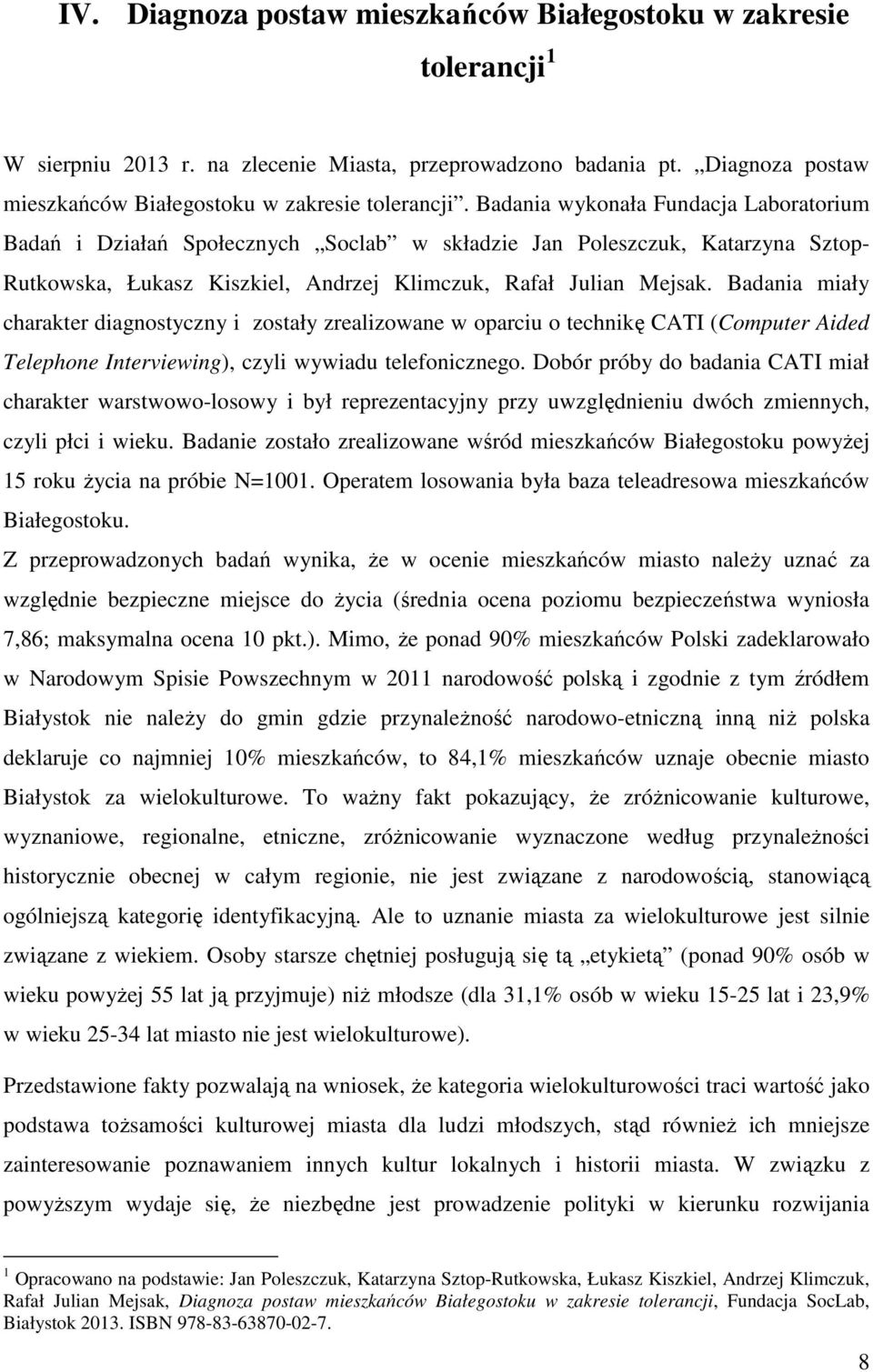 Badania wykonała Fundacja Laboratorium Badań i Działań Społecznych Soclab w składzie Jan Poleszczuk, Katarzyna Sztop- Rutkowska, Łukasz Kiszkiel, Andrzej Klimczuk, Rafał Julian Mejsak.