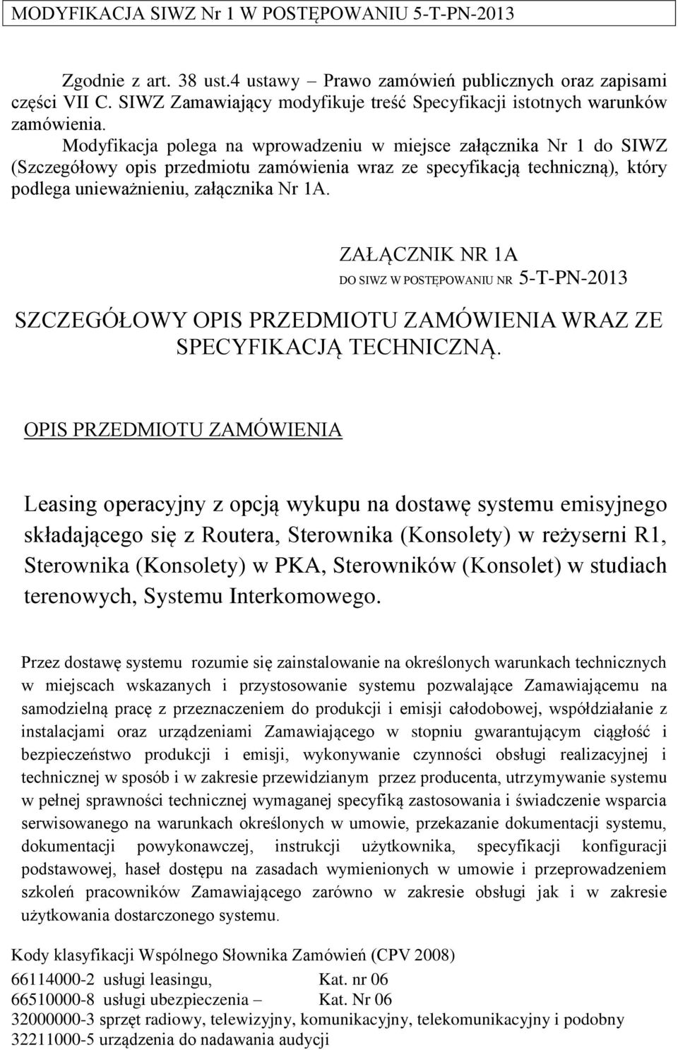 Modyfikacja polega na wprowadzeniu w miejsce załącznika Nr 1 do SIWZ (Szczegółowy opis przedmiotu zamówienia wraz ze specyfikacją techniczną), który podlega unieważnieniu, załącznika Nr 1A.